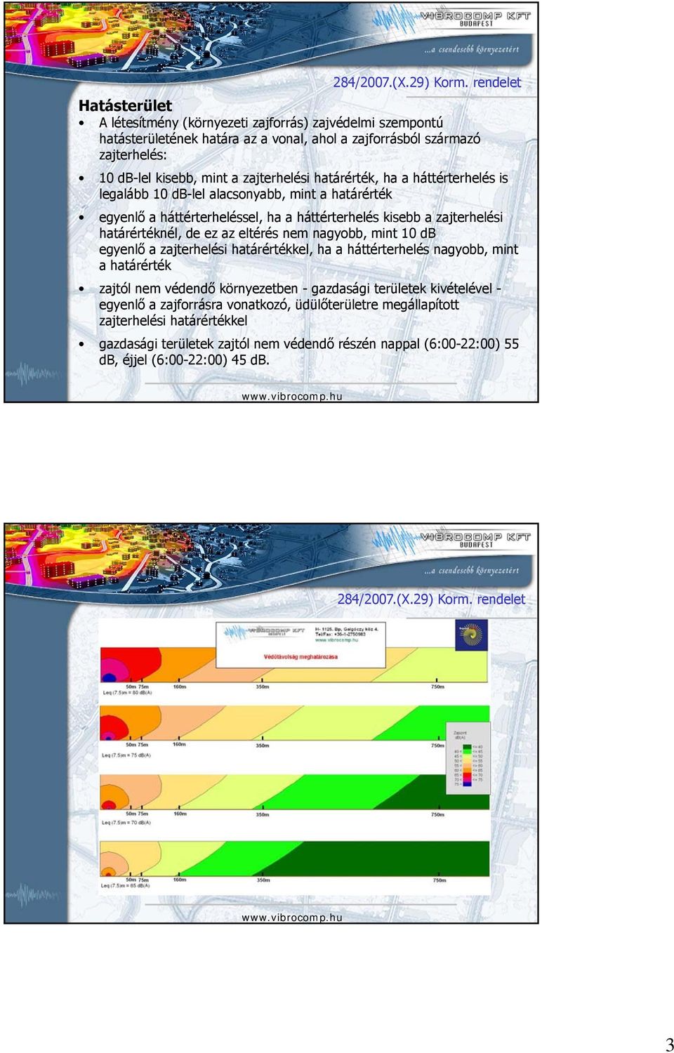 ez az eltérés nem nagyobb, mint 10 db egyenlő a zajterhelési határértékkel, ha a háttérterhelés nagyobb, mint a határérték zajtól nem védendő környezetben - gazdasági területek