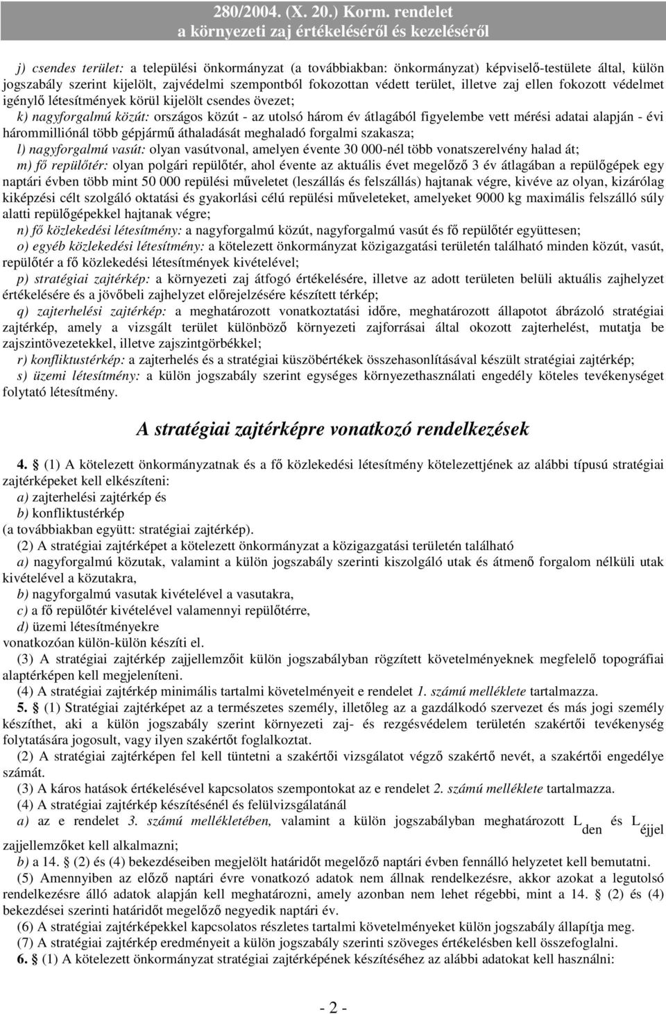 hárommilliónál több gépjármű áthaladását meghaladó forgalmi szakasza; l) nagyforgalmú vasút: olyan vasútvonal, amelyen évente 30 000-nél több vonatszerelvény halad át; m) fő repülőtér: olyan polgári