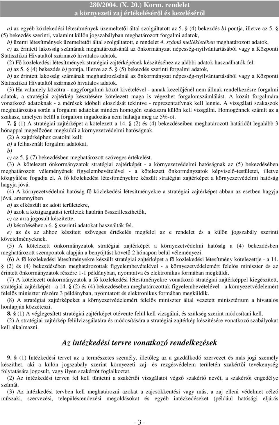 számú mellékletében meghatározott adatok, c) az érintett lakosság számának meghatározásánál az önkormányzat népesség-nyilvántartásából vagy a Központi Statisztikai Hivataltól származó hivatalos