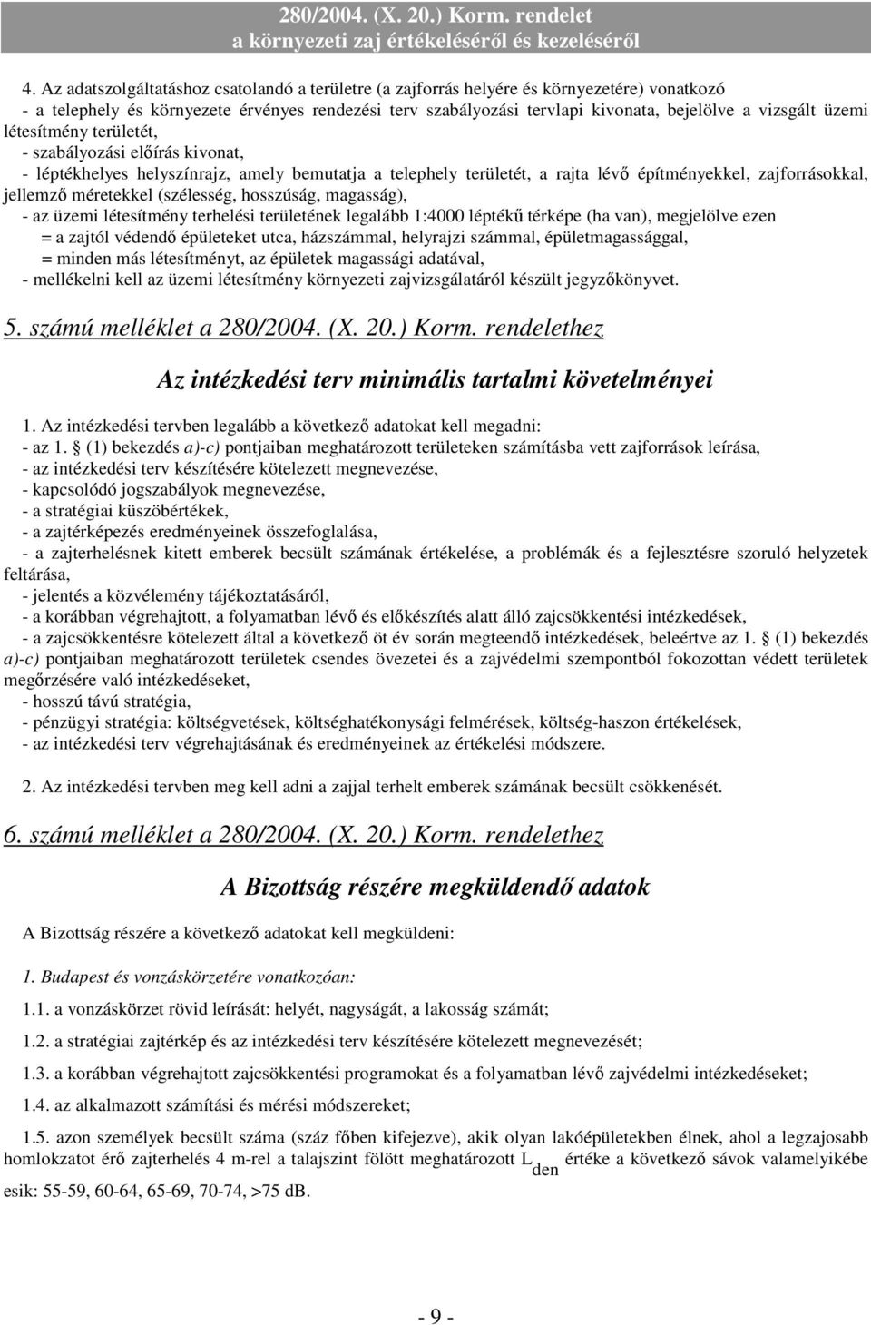 méretekkel (szélesség, hosszúság, magasság), - az üzemi létesítmény terhelési területének legalább 1:4000 léptékű térképe (ha van), megjelölve ezen = a zajtól védendő épületeket utca, házszámmal,