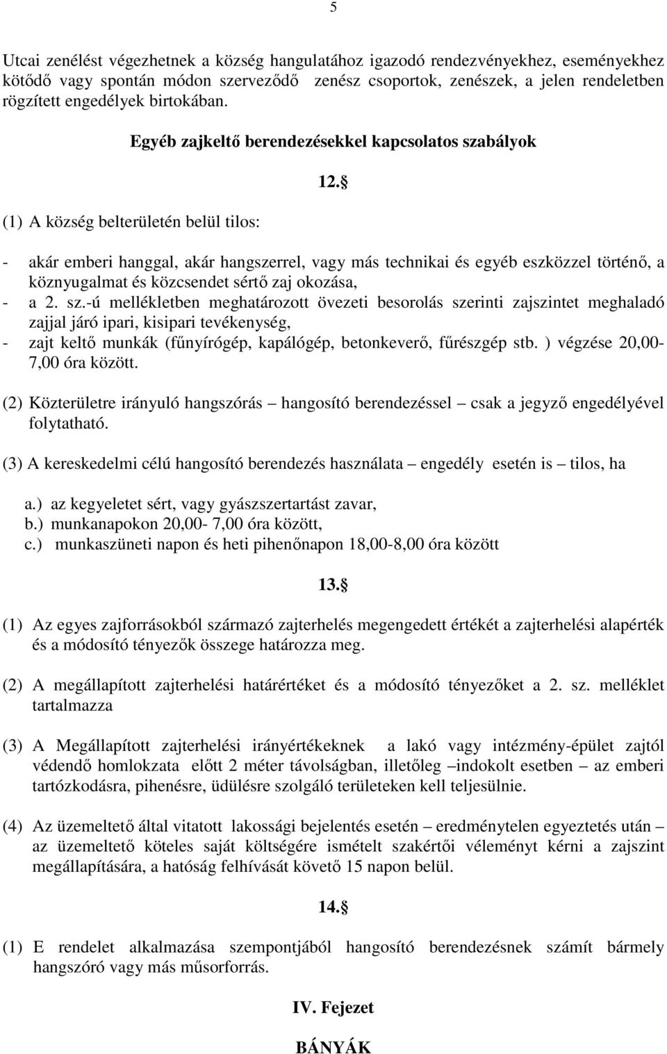 - akár emberi hanggal, akár hangszerrel, vagy más technikai és egyéb eszközzel történő, a köznyugalmat és közcsendet sértő zaj okozása, - a 2. sz.