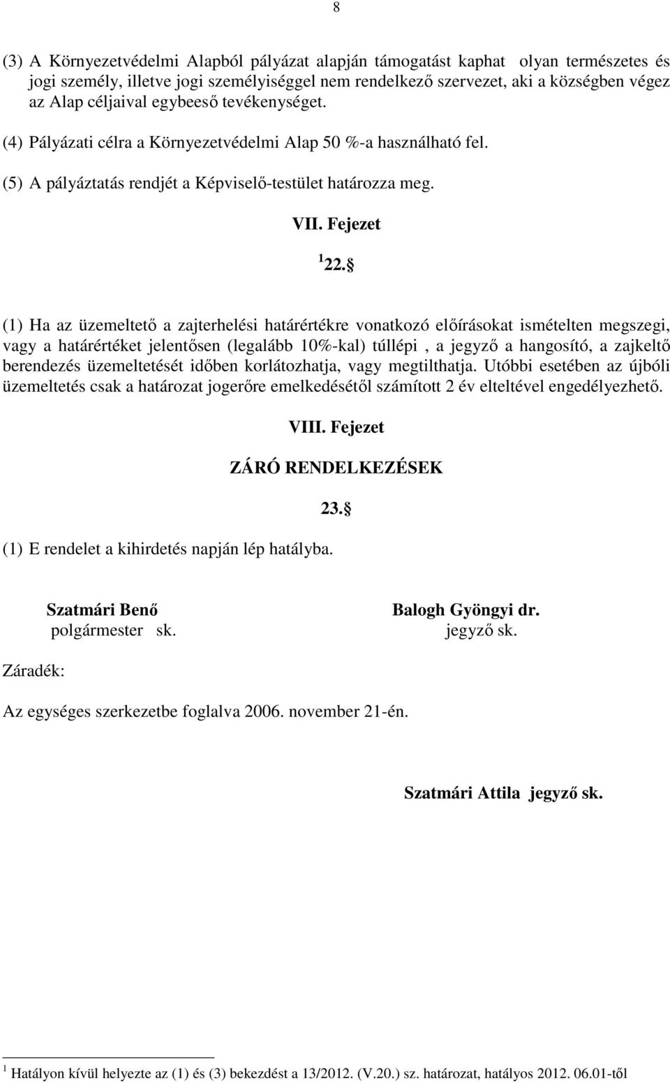 (1) Ha az üzemeltető a zajterhelési határértékre vonatkozó előírásokat ismételten megszegi, vagy a határértéket jelentősen (legalább 10%-kal) túllépi, a jegyző a hangosító, a zajkeltő berendezés