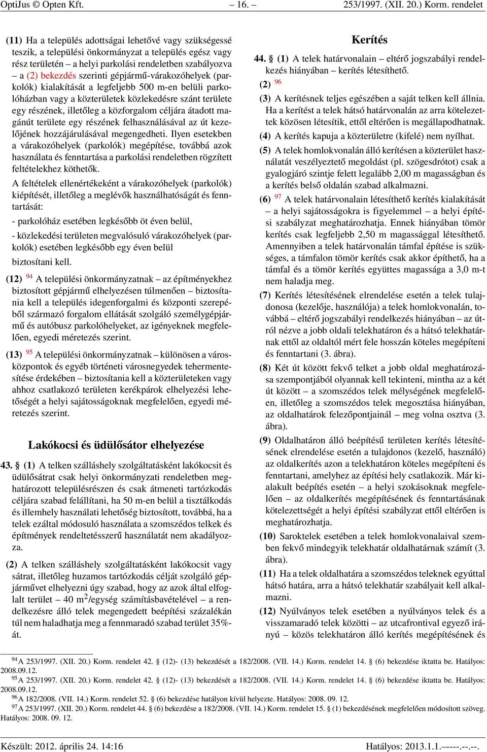 szerinti gépjármű-várakozóhelyek (parkolók) kialakítását a legfeljebb 500 m-en belüli parkolóházban vagy a közterületek közlekedésre szánt területe egy részének, illetőleg a közforgalom céljára