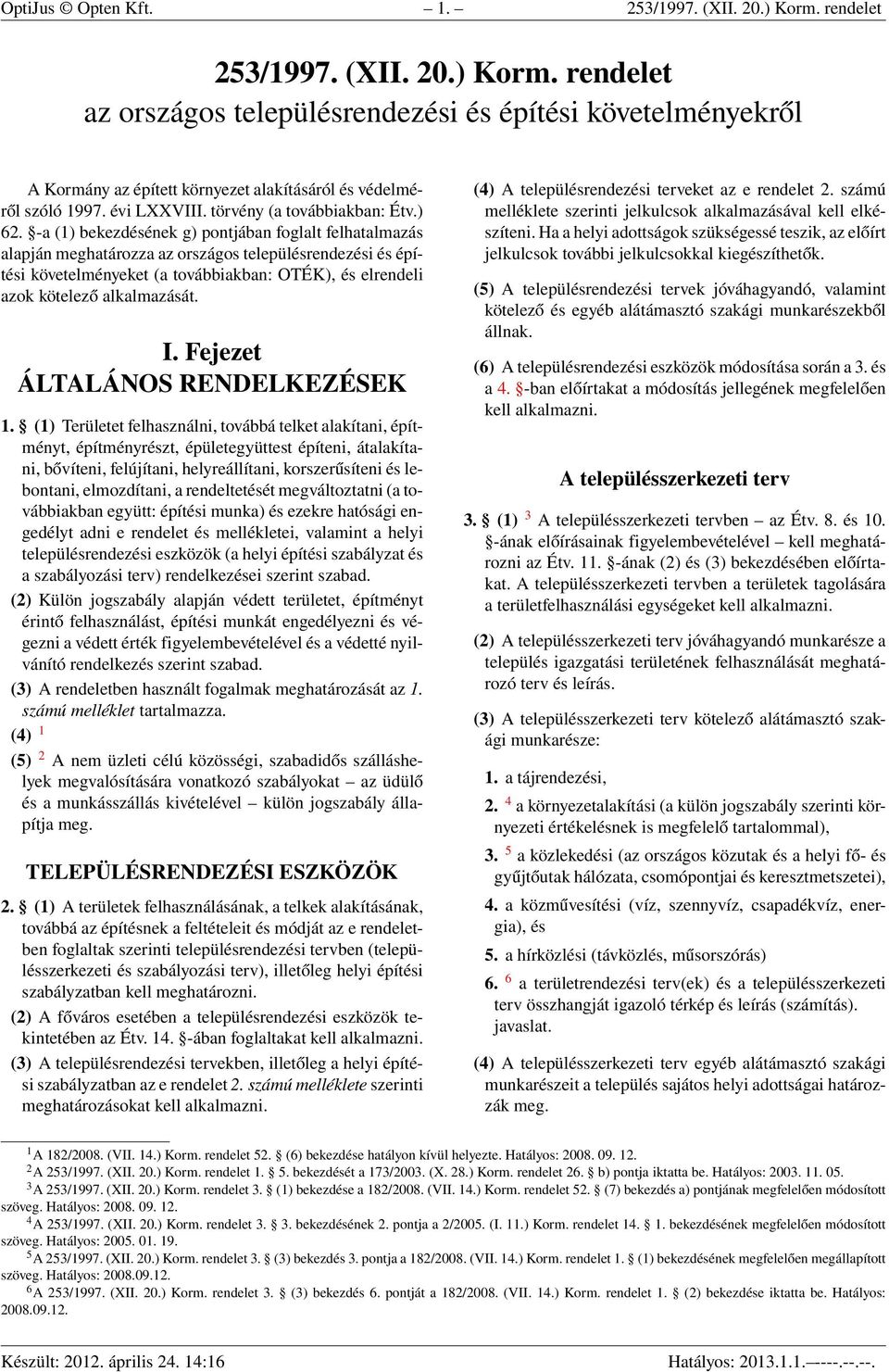 -a (1) bekezdésének g) pontjában foglalt felhatalmazás alapján meghatározza az országos településrendezési és építési követelményeket (a továbbiakban: OTÉK), és elrendeli azok kötelező alkalmazását.