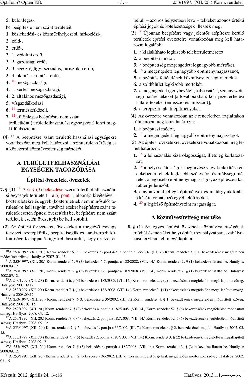 11 természetközeli, 7. 12 különleges beépítésre nem szánt területként (területfelhasználási egységként) lehet megkülönböztetni.