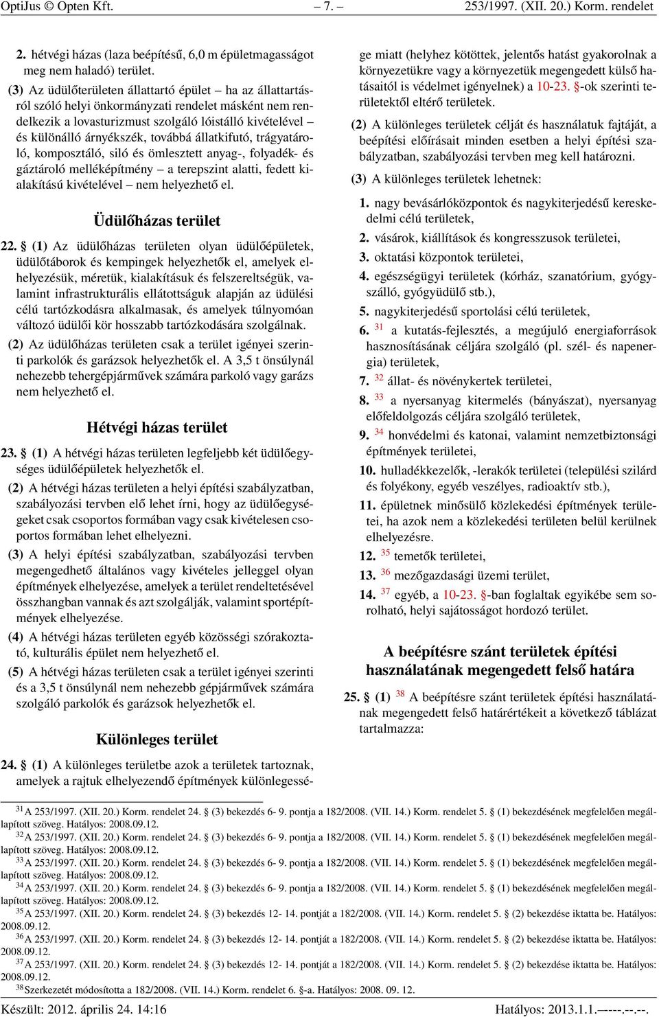 továbbá állatkifutó, trágyatároló, komposztáló, siló és ömlesztett anyag-, folyadék- és gáztároló melléképítmény a terepszint alatti, fedett kialakítású kivételével nem helyezhető el.