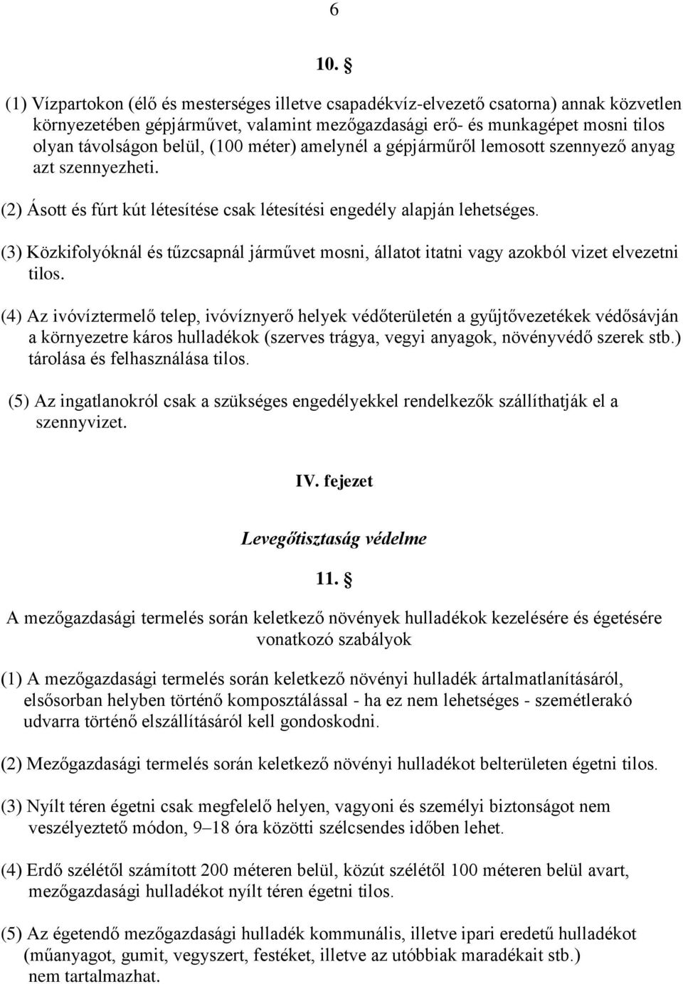 (3) Közkifolyóknál és tűzcsapnál járművet mosni, állatot itatni vagy azokból vizet elvezetni tilos.