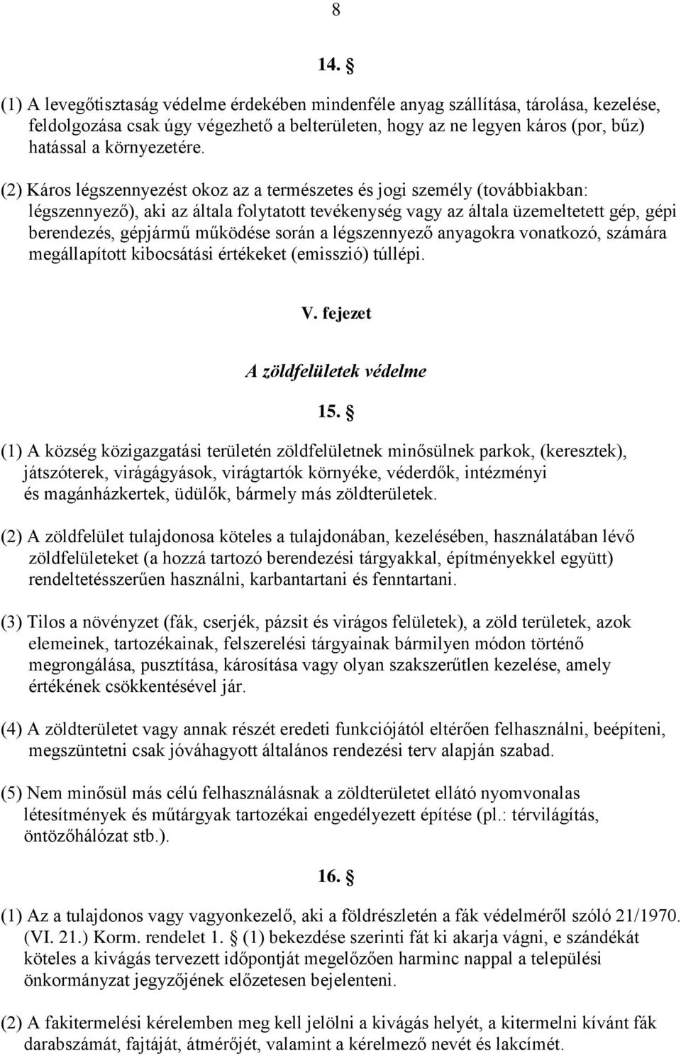 (2) Káros légszennyezést okoz az a természetes és jogi személy (továbbiakban: légszennyező), aki az általa folytatott tevékenység vagy az általa üzemeltetett gép, gépi berendezés, gépjármű működése