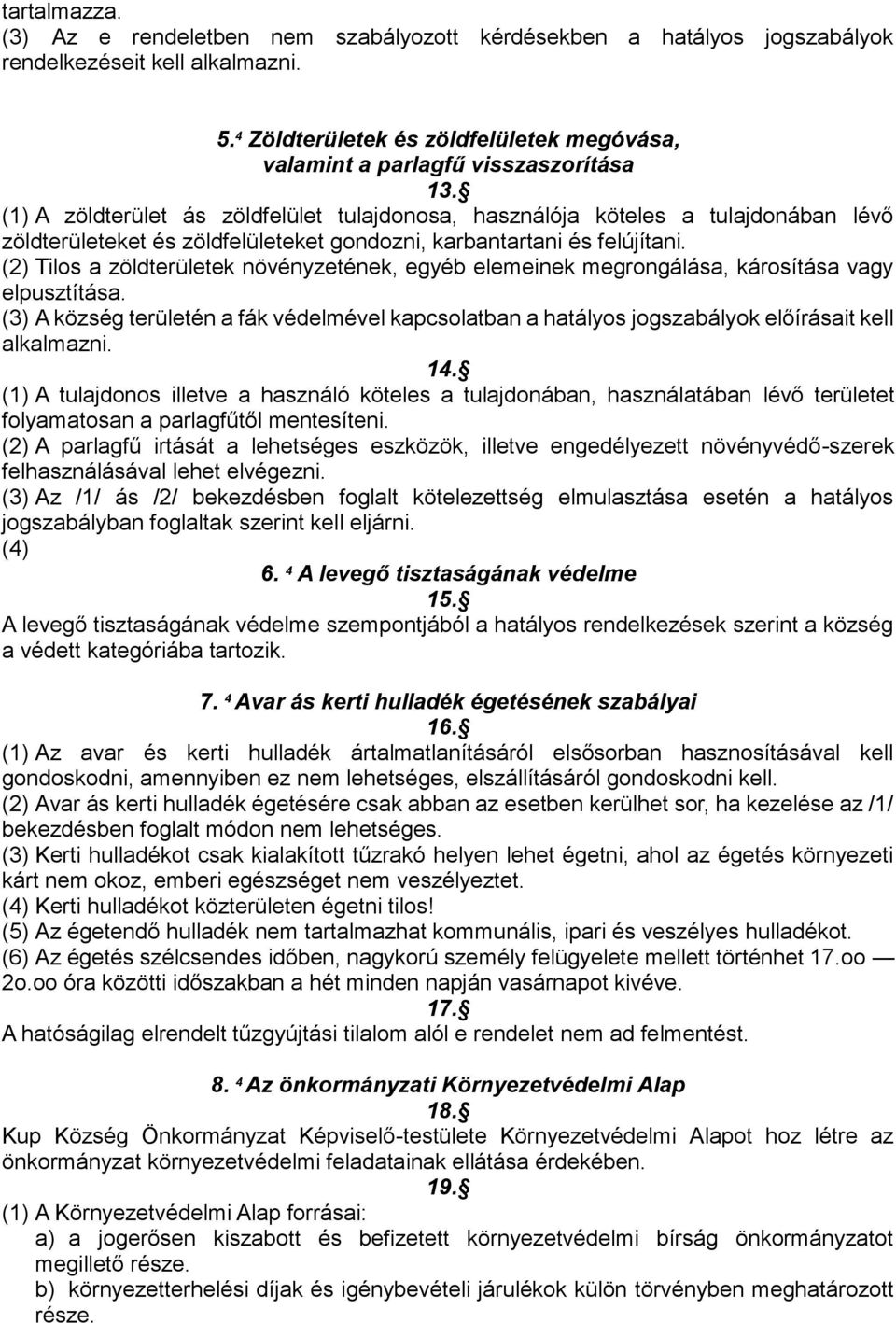(1) A zöldterület ás zöldfelület tulajdonosa, használója köteles a tulajdonában lévő zöldterületeket és zöldfelületeket gondozni, karbantartani és felújítani.