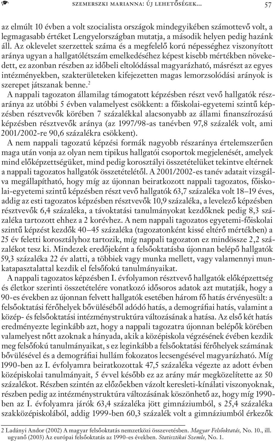 magyarázható, másrészt az egyes intézményekben, szakterületeken kifejezetten magas lemorzsolódási arányok is szerepet játszanak benne.