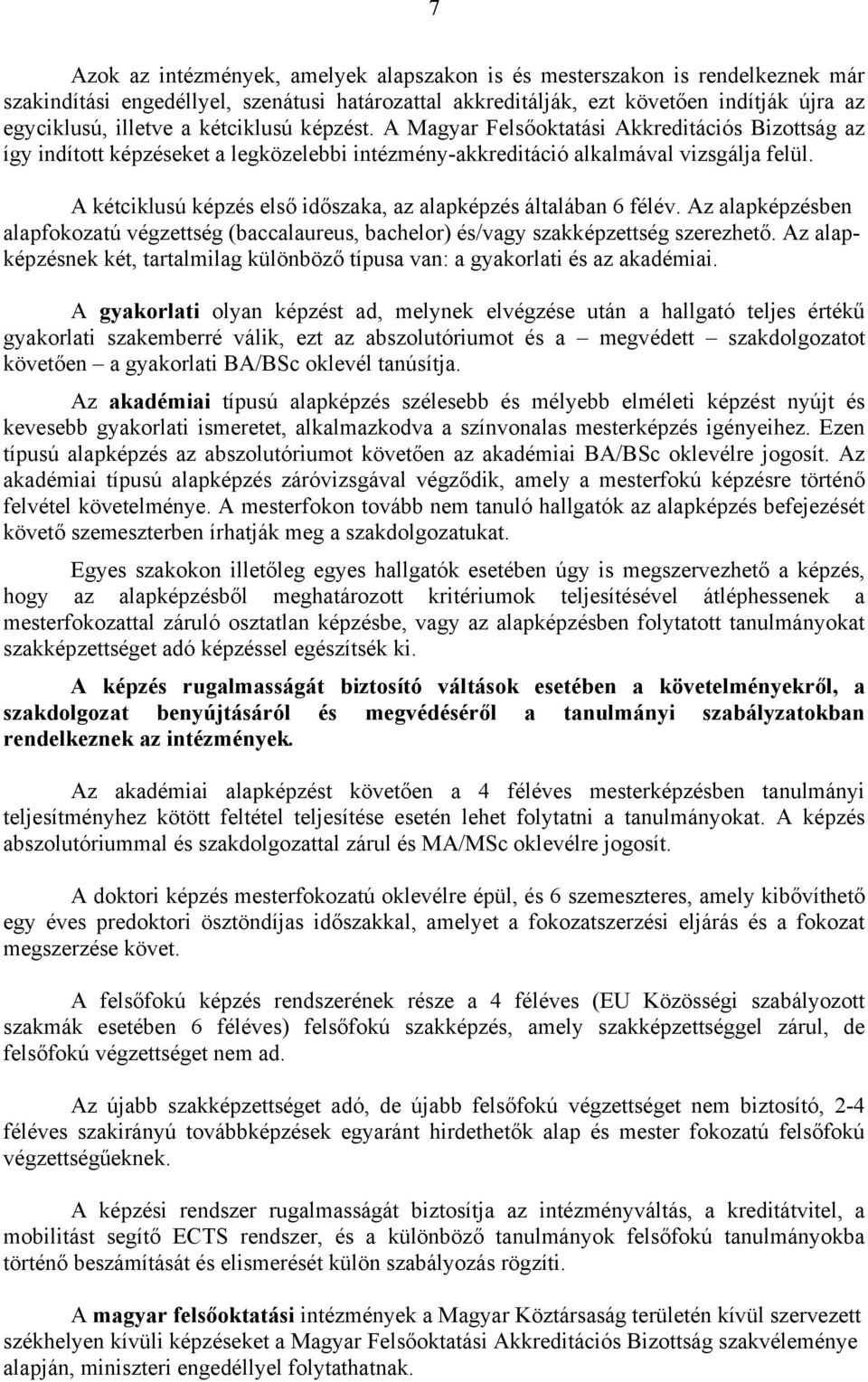 A kétciklusú képzés első időszaka, az alapképzés általában 6 félév. Az alapképzésben alapfokozatú végzettség (baccalaureus, bachelor) és/vagy szakképzettség szerezhető.