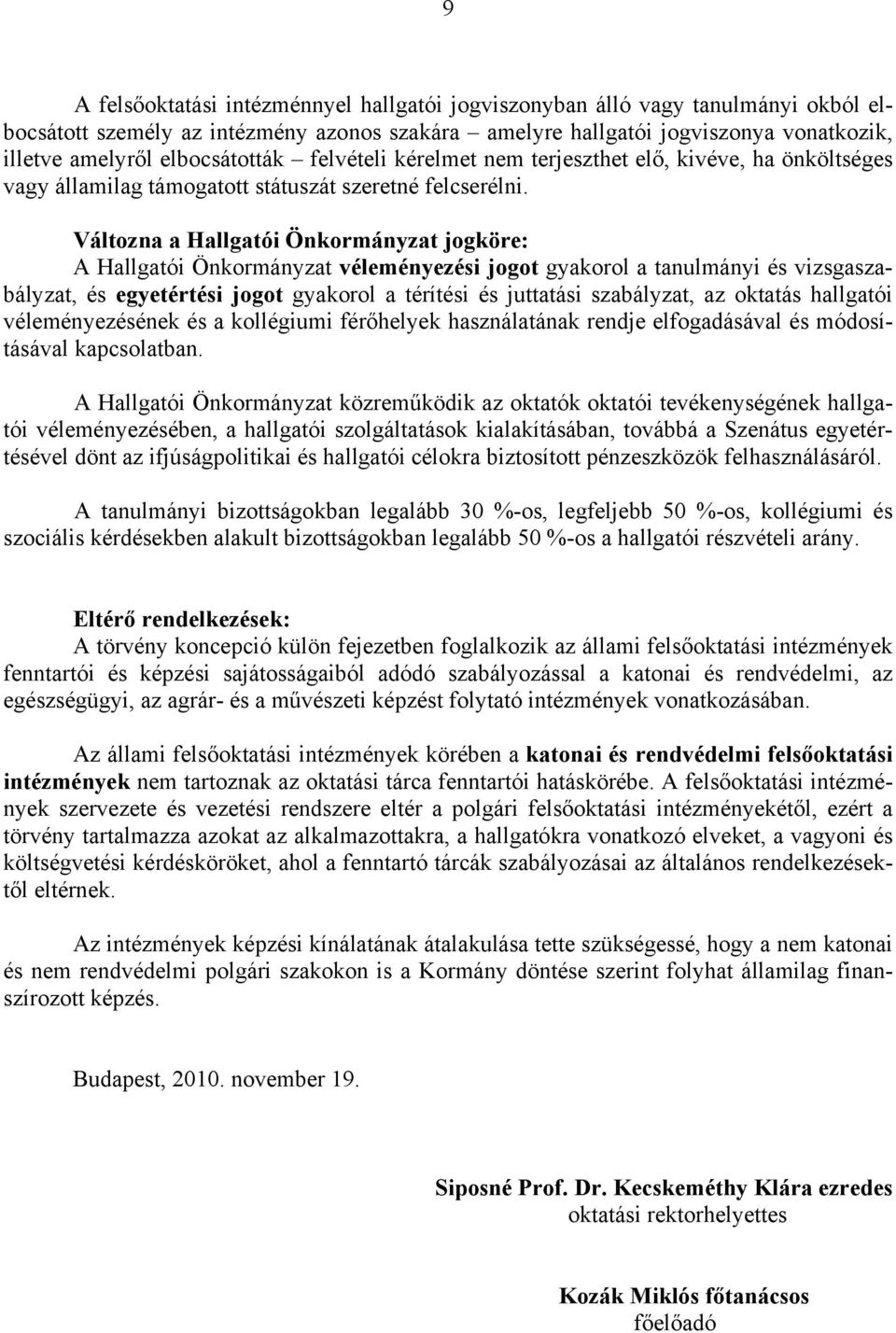 Változna a Hallgatói Önkormányzat jogköre: A Hallgatói Önkormányzat véleményezési jogot gyakorol a tanulmányi és vizsgaszabályzat, és egyetértési jogot gyakorol a térítési és juttatási szabályzat, az