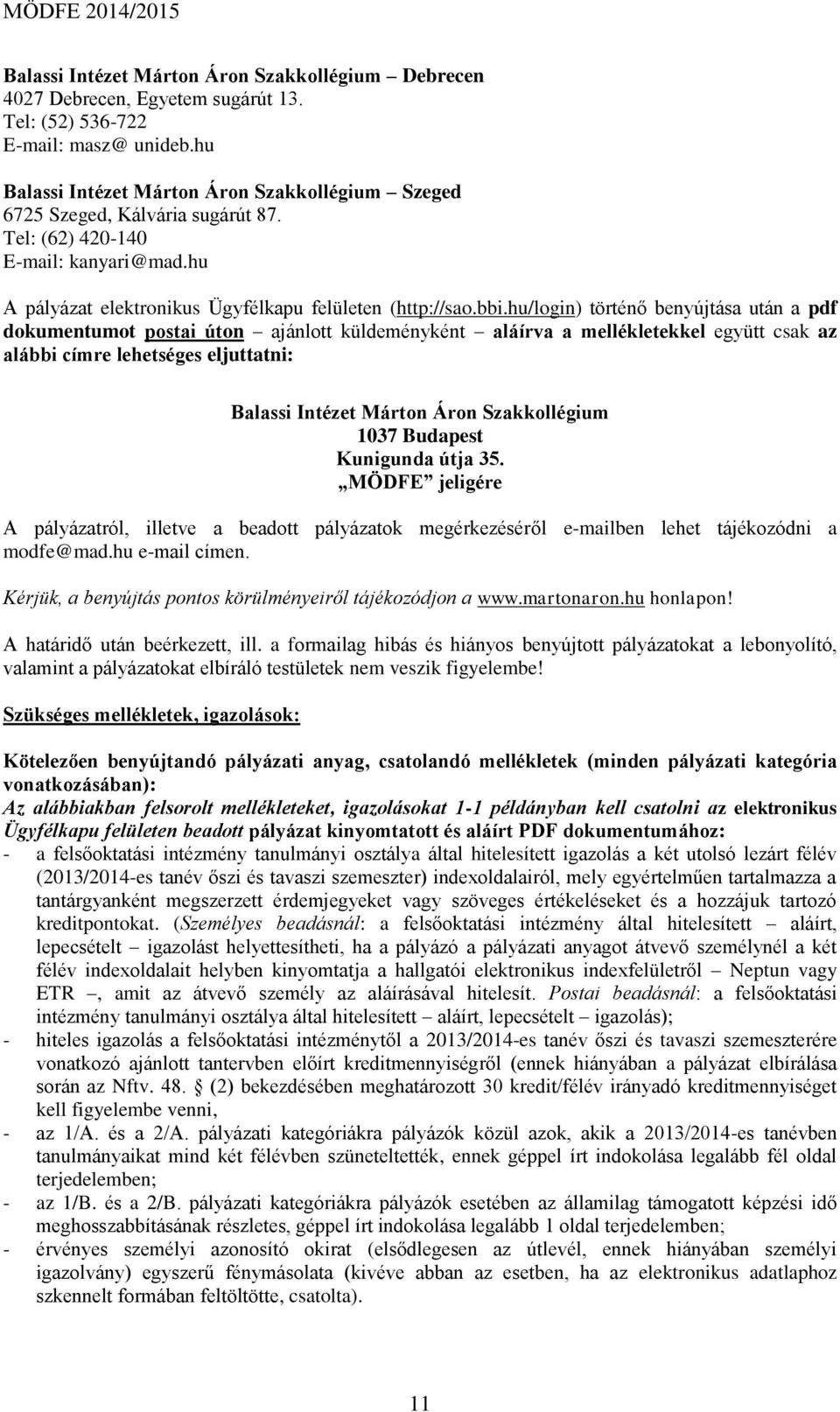 hu/login) történő benyújtása után a pdf dokumentumot postai úton ajánlott küldeményként aláírva a mellékletekkel együtt csak az alábbi címre lehetséges eljuttatni: Balassi Intézet Márton Áron