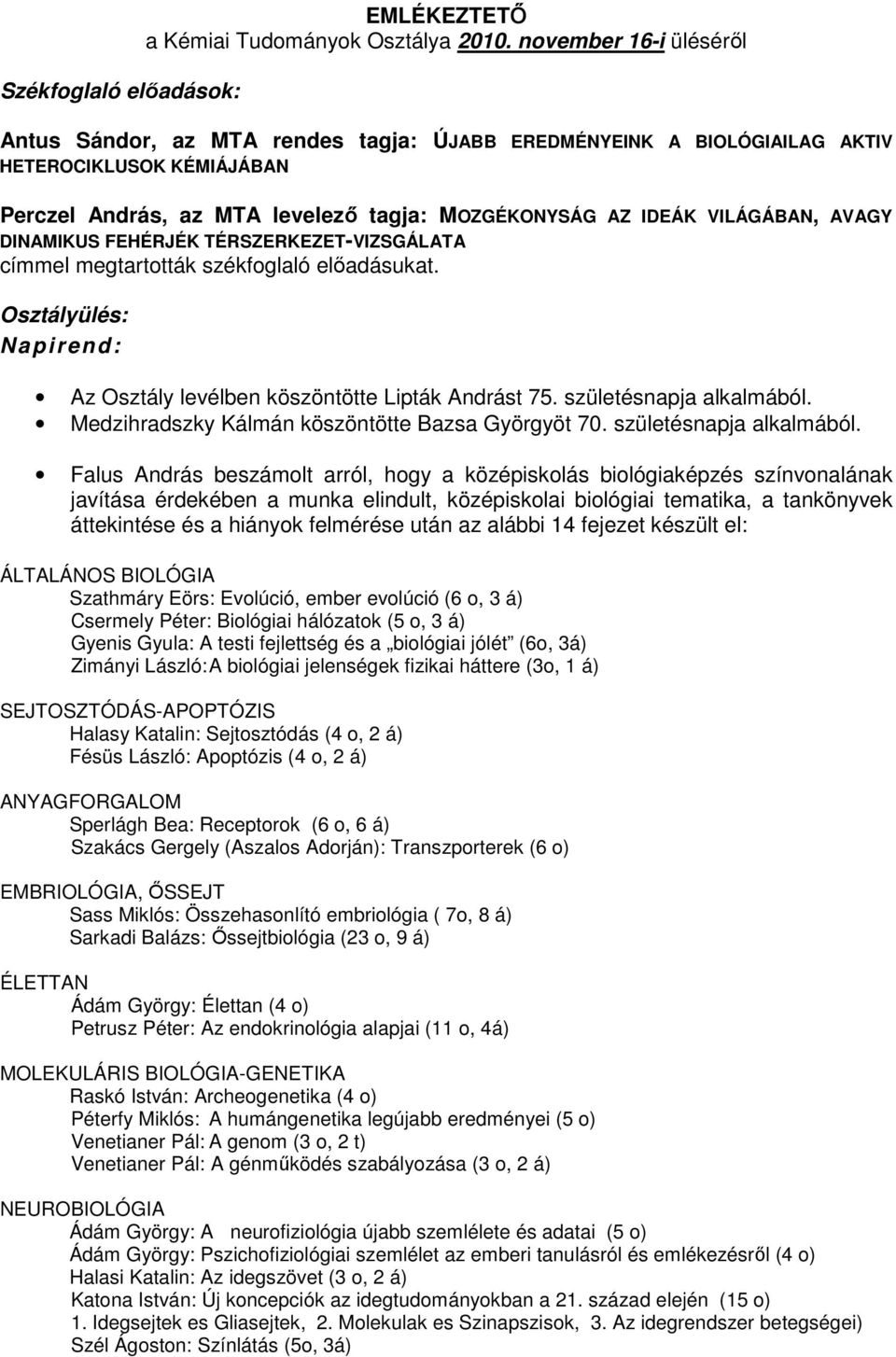 AVAGY DINAMIKUS FEHÉRJÉK TÉRSZERKEZET-VIZSGÁLATA címmel megtartották székfoglaló elıadásukat. Osztályülés: Napirend: Az Osztály levélben köszöntötte Lipták Andrást 75. születésnapja alkalmából.