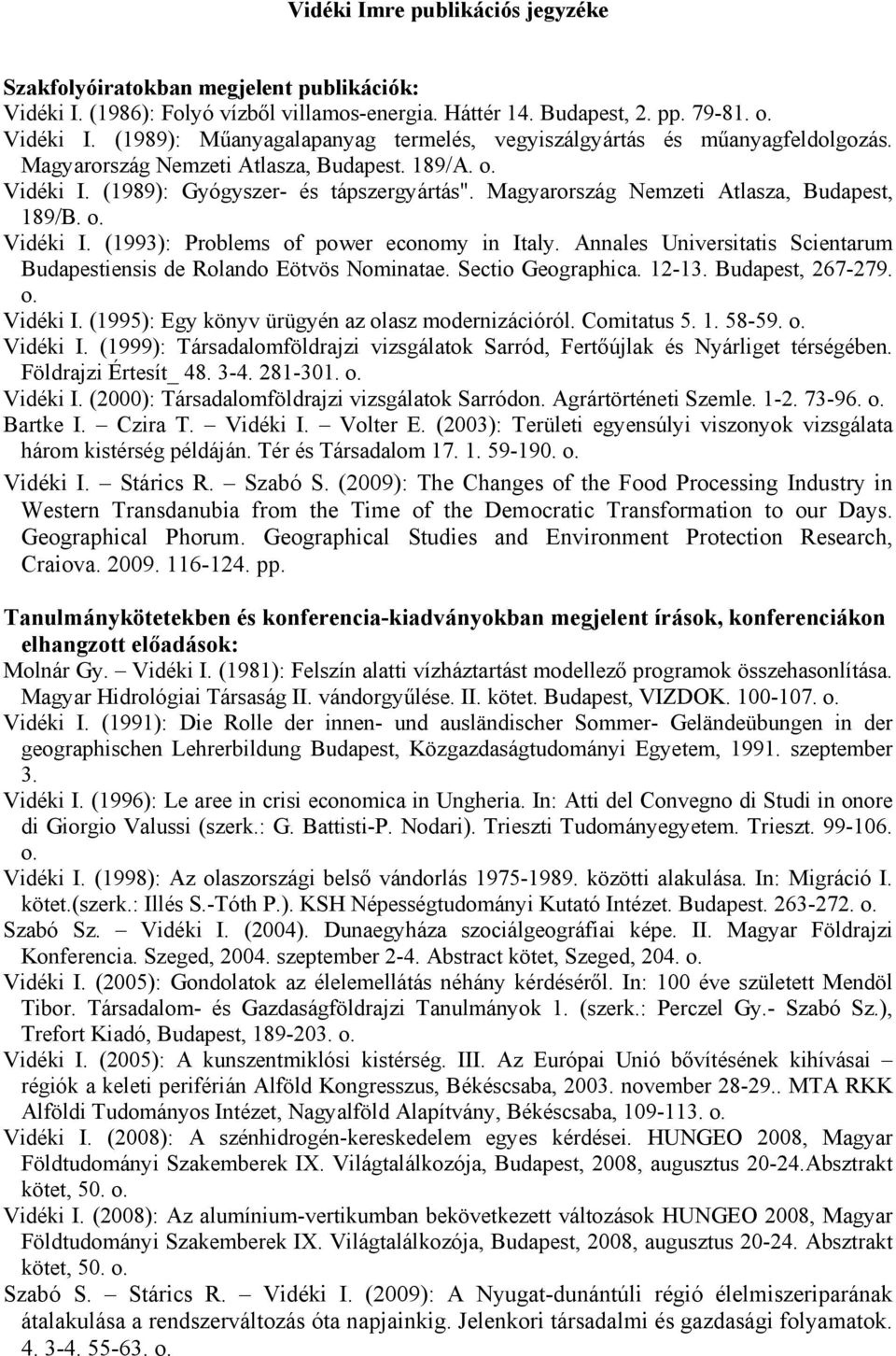 Annales Universitatis Scientarum Budapestiensis de Rolando Eötvös Nominatae. Sectio Geographica. 12-13. Budapest, 267-279. Vidéki I. (1995): Egy könyv ürügyén az olasz modernizációról. Comitatus 5. 1. 58-59.