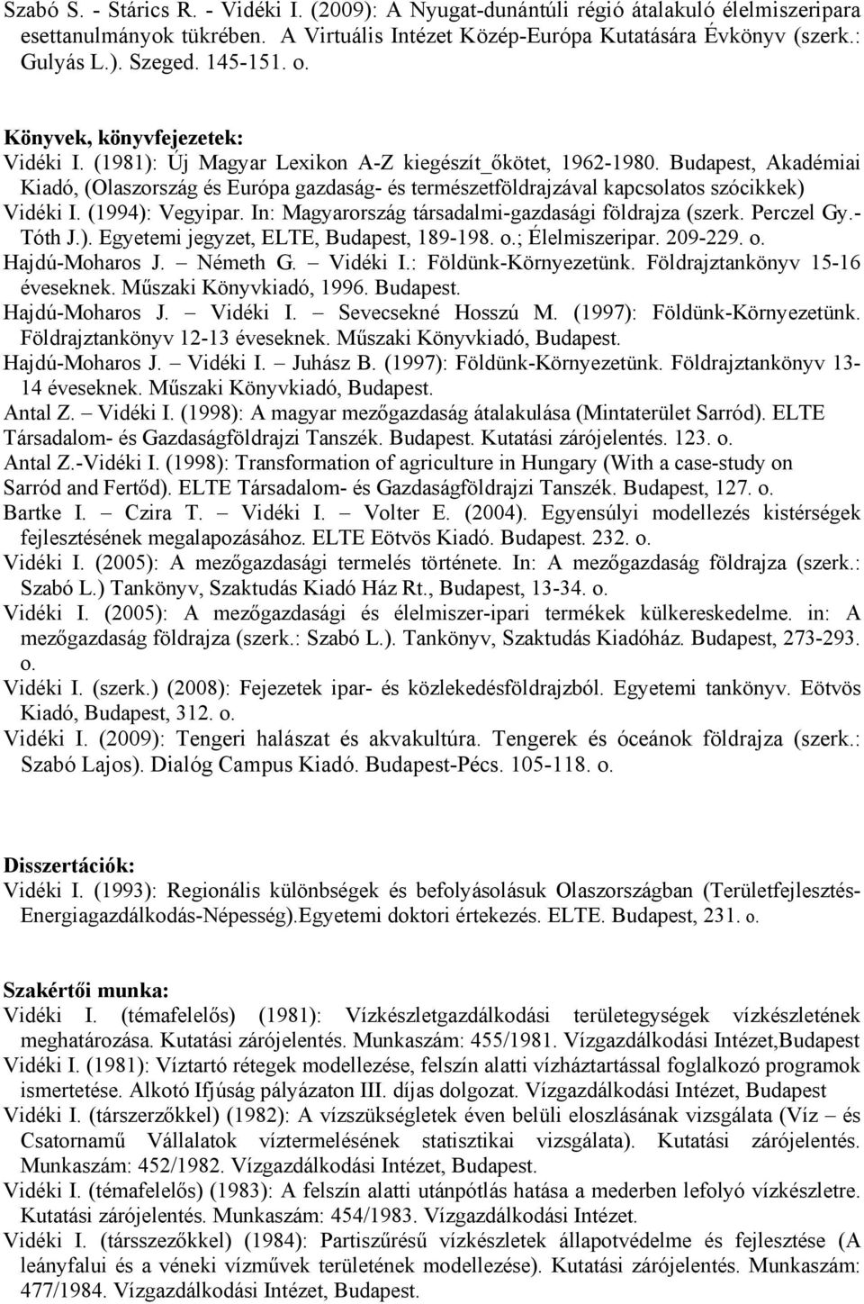 Budapest, Akadémiai Kiadó, (Olaszország és Európa gazdaság- és természetföldrajzával kapcsolatos szócikkek) Vidéki I. (1994): Vegyipar. In: Magyarország társadalmi-gazdasági földrajza (szerk.