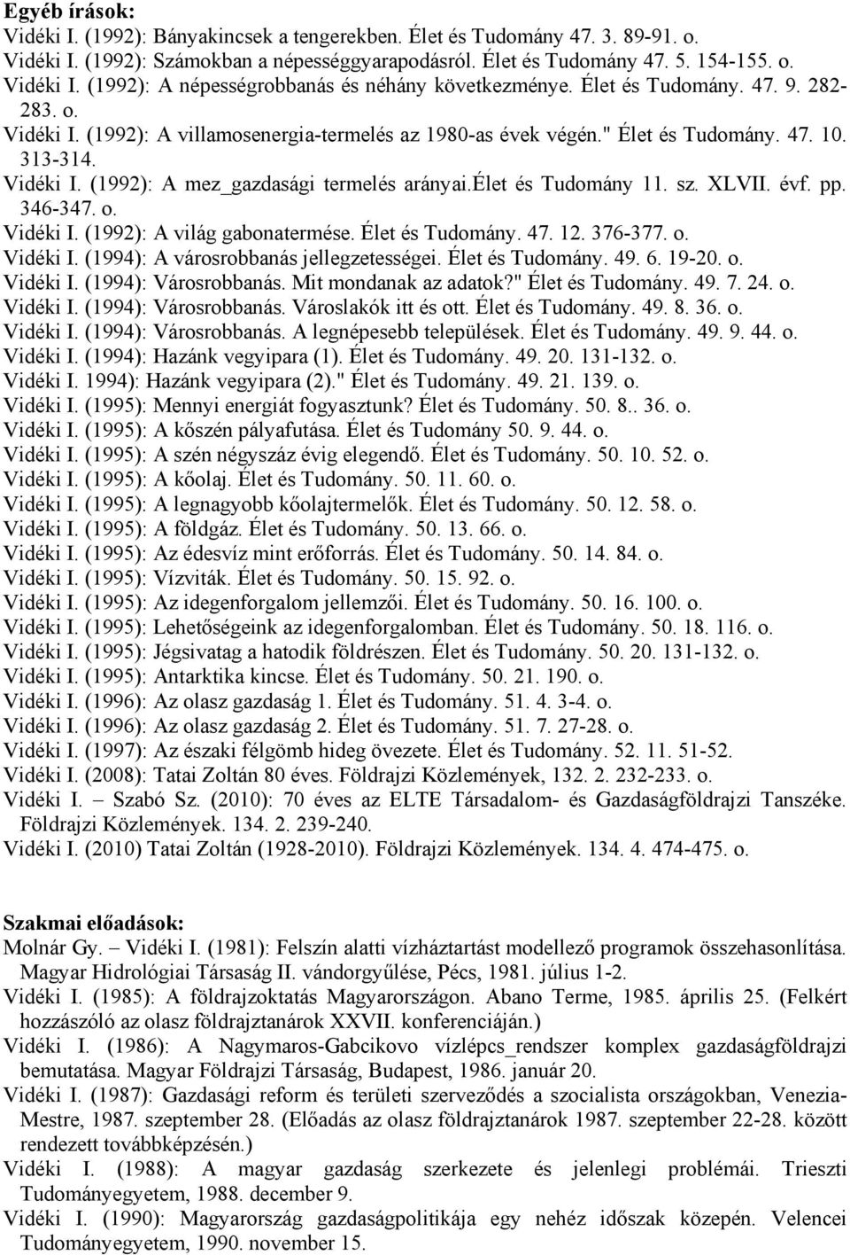 élet és Tudomány 11. sz. XLVII. évf. pp. 346-347. Vidéki I. (1992): A világ gabonatermése. Élet és Tudomány. 47. 12. 376-377. Vidéki I. (1994): A városrobbanás jellegzetességei. Élet és Tudomány. 49.