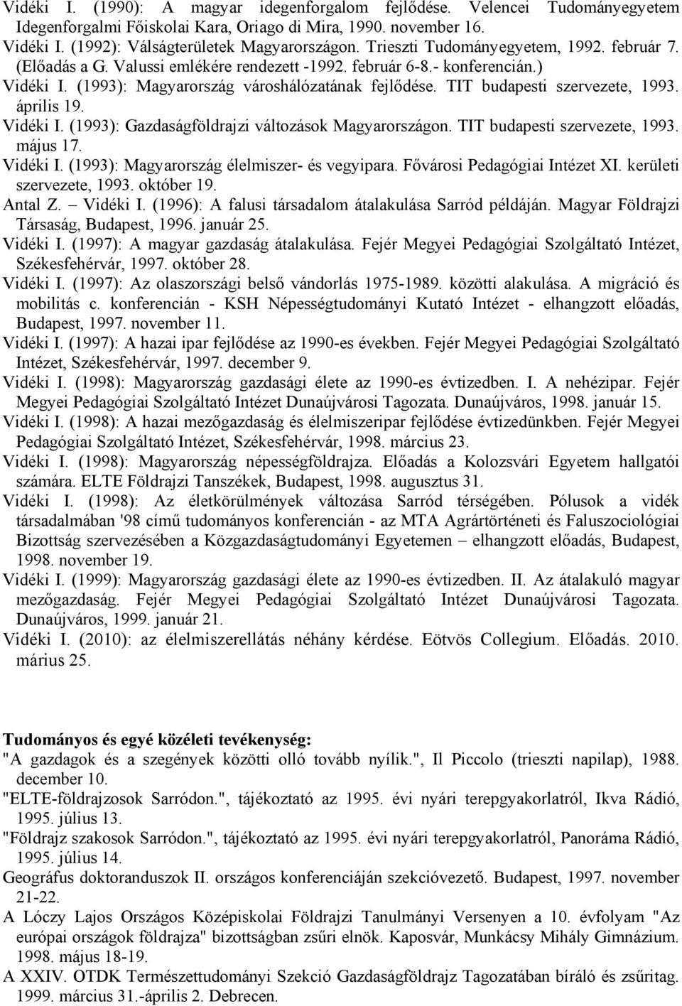 TIT budapesti szervezete, 1993. április 19. Vidéki I. (1993): Gazdaságföldrajzi változások Magyarországon. TIT budapesti szervezete, 1993. május 17. Vidéki I. (1993): Magyarország élelmiszer- és vegyipara.