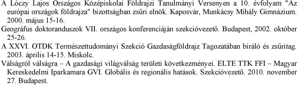 október 25-26. A XXVI. OTDK Természettudományi Szekció Gazdaságföldrajz Tagozatában bíráló és zsűritag. 2003. április 14-15. Miskolc.