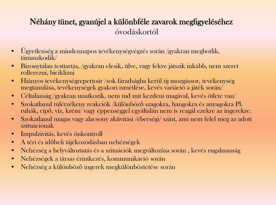 variáció a játék során/ Céltalanság /gyakran unatkozik, nem tud mit kezdeni magával, kevés ötlete van/ Szokatlanul túlérzékeny reakciók /különböző szagokra, hangokra és anyagokra Pl.