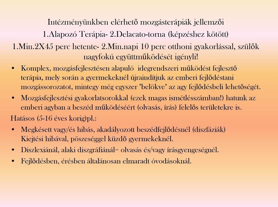 fejlődésbeli lehetőségét. Mozgásfejlesztési gyakorlatsorokkal (ezek magas ismétlésszámban!) hatunk az emberi agyban a beszéd működéséért (olvasás, írás) felelős területekre is.