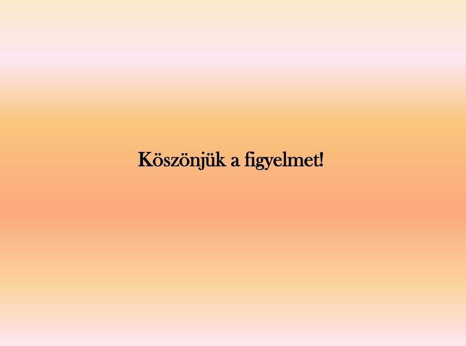 figyelmet!