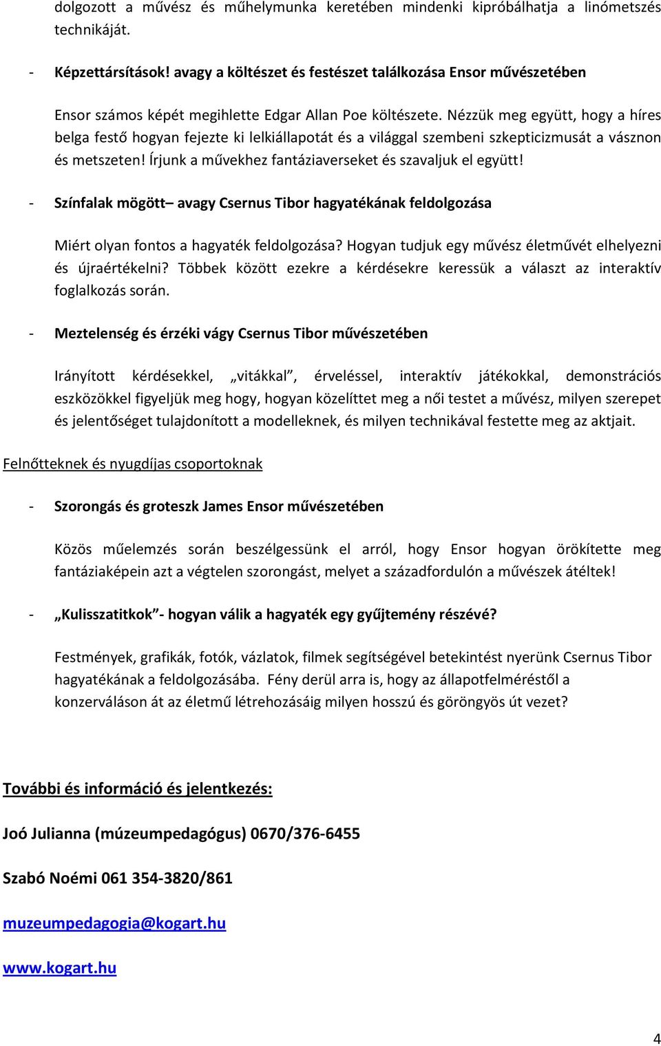 Nézzük meg együtt, hogy a híres belga festő hogyan fejezte ki lelkiállapotát és a világgal szembeni szkepticizmusát a vásznon és metszeten! Írjunk a művekhez fantáziaverseket és szavaljuk el együtt!