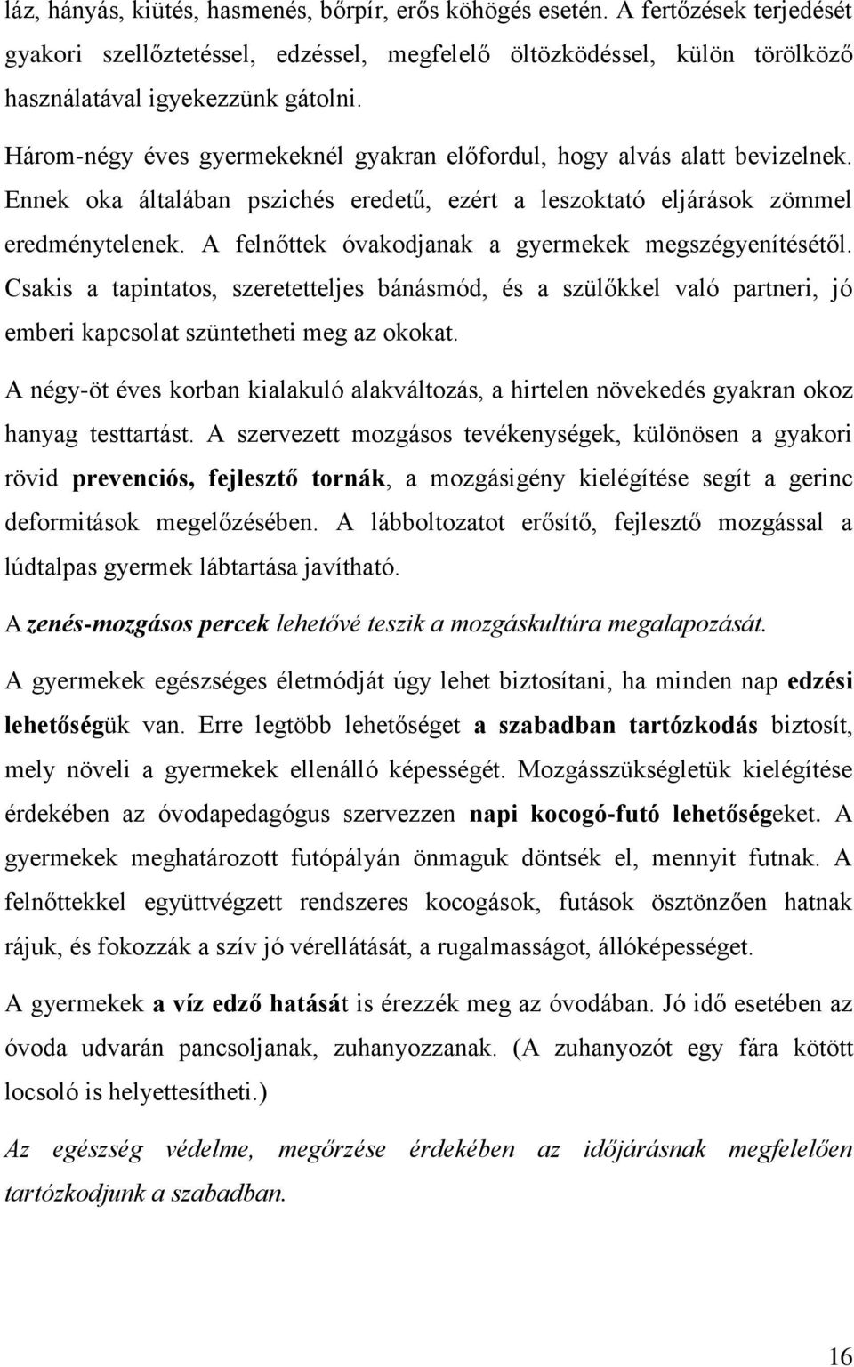 A felnőttek óvakodjanak a gyermekek megszégyenítésétől. Csakis a tapintatos, szeretetteljes bánásmód, és a szülőkkel való partneri, jó emberi kapcsolat szüntetheti meg az okokat.