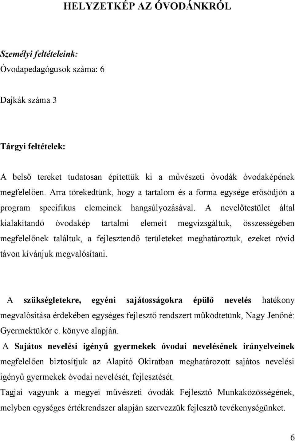 A nevelőtestület által kialakítandó óvodakép tartalmi elemeit megvizsgáltuk, összességében megfelelőnek találtuk, a fejlesztendő területeket meghatároztuk, ezeket rövid távon kívánjuk megvalósítani.