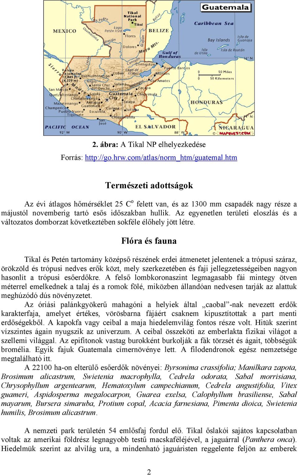 Az egyenetlen területi eloszlás és a változatos domborzat következtében sokféle élőhely jött létre.