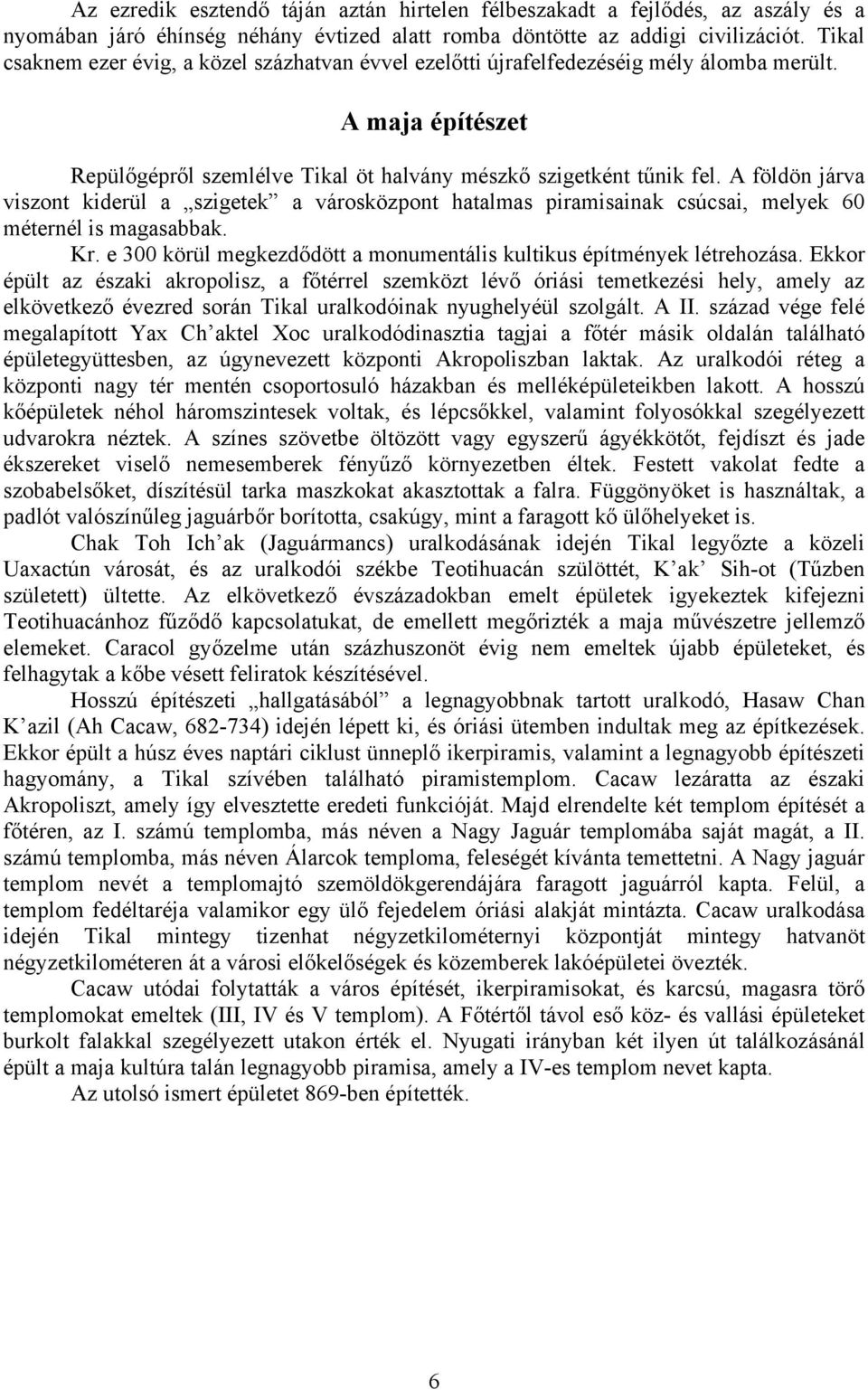 A földön járva viszont kiderül a szigetek a városközpont hatalmas piramisainak csúcsai, melyek 60 méternél is magasabbak. Kr. e 300 körül megkezdődött a monumentális kultikus építmények létrehozása.