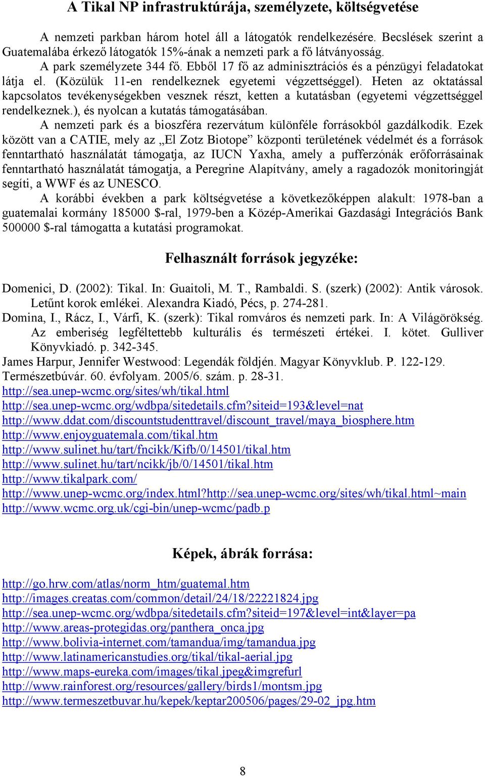 (Közülük 11-en rendelkeznek egyetemi végzettséggel). Heten az oktatással kapcsolatos tevékenységekben vesznek részt, ketten a kutatásban (egyetemi végzettséggel rendelkeznek.