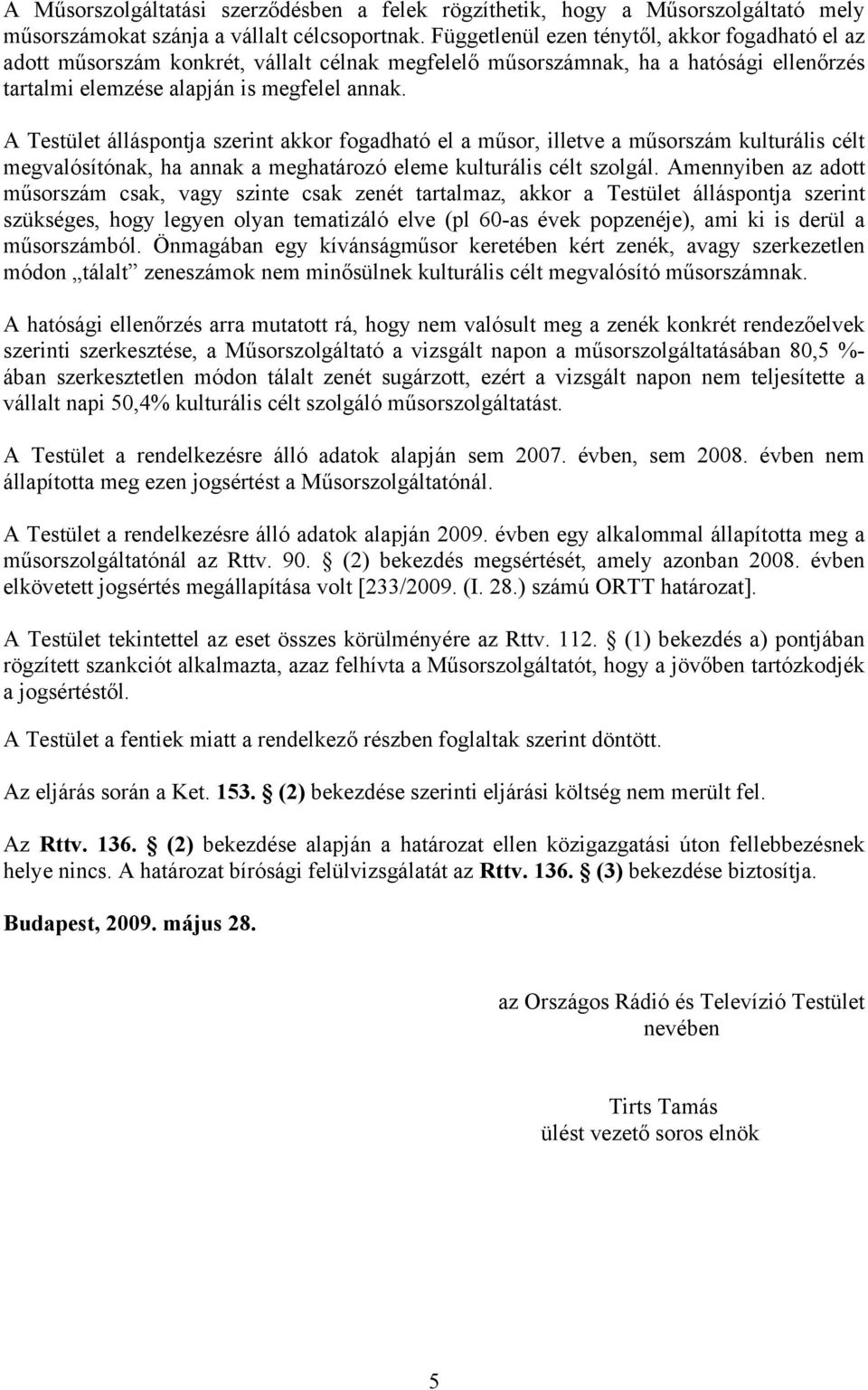 A Testület álláspontja szerint akkor fogadható el a műsor, illetve a műsorszám kulturális célt megvalósítónak, ha annak a meghatározó eleme kulturális célt szolgál.