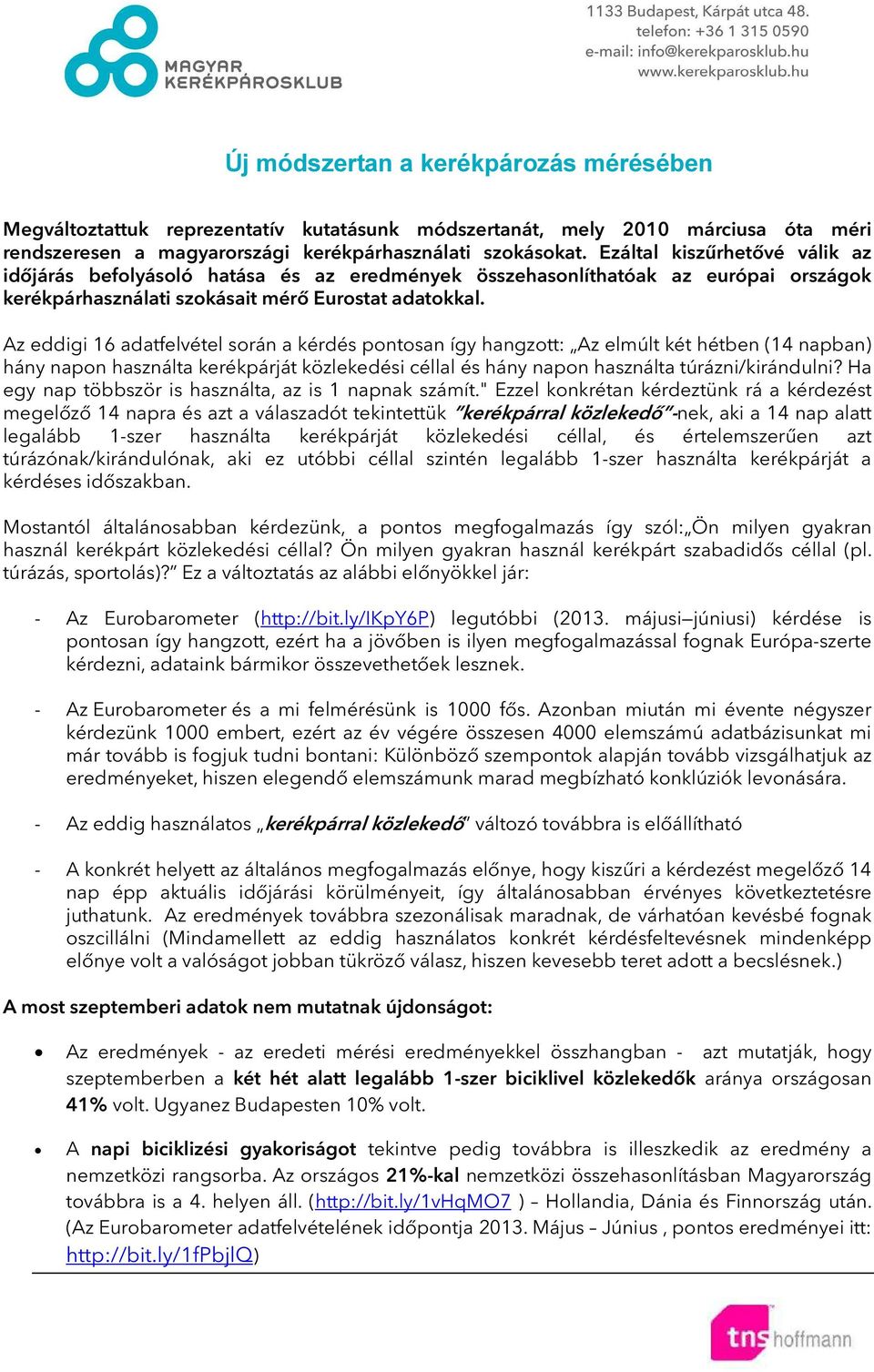 Az eddigi 16 adatfelvétel során a kérdés pontosan így hangzott: Az elmúlt két hétben ( napban) hány napon használta kerékpárját közlekedési céllal és hány napon használta túrázni/kirándulni?