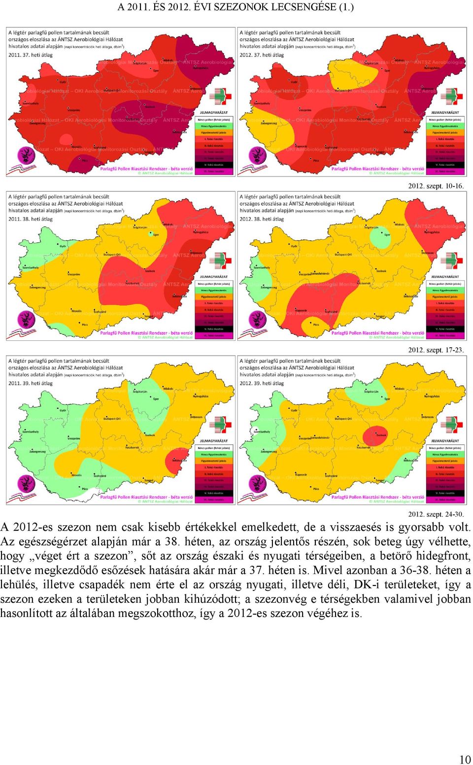 héten, az ország jelentős részén, sok beteg úgy vélhette, hogy véget ért a szezon, sőt az ország északi és nyugati térségeiben, a betörő hidegfront, illetve megkezdődő esőzések