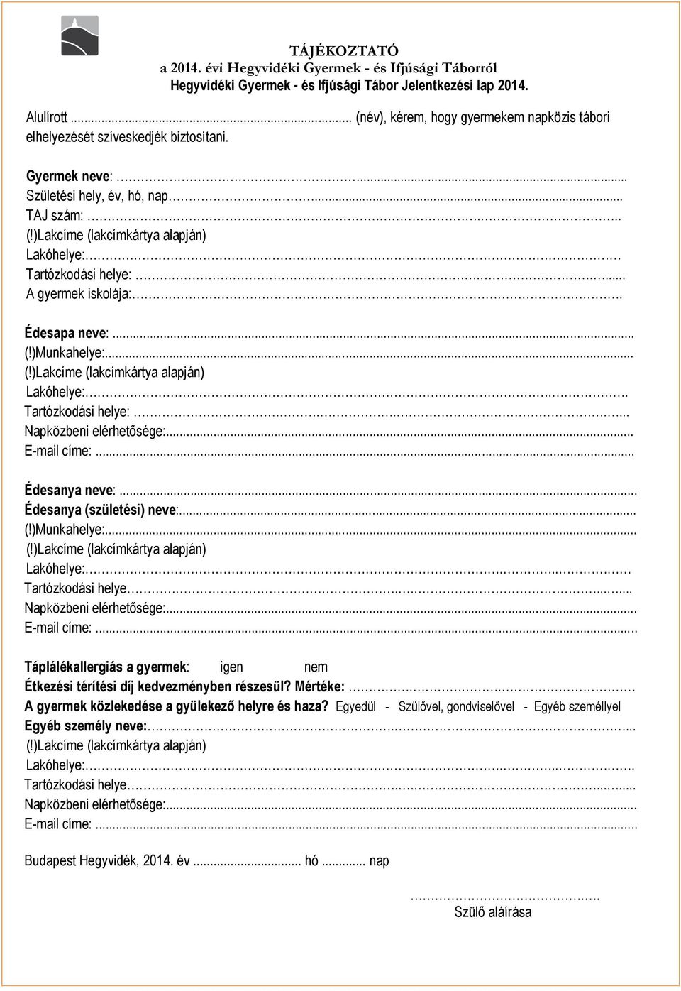.. E-mail címe:... Édesanya neve:... Édesanya (születési) neve:... (!)Munkahelye:... Lakóhelye:... Tartózkodási helye........ Napközbeni elérhetősége:... E-mail címe:... Táplálékallergiás a gyermek: igen nem Étkezési térítési díj kedvezményben részesül?