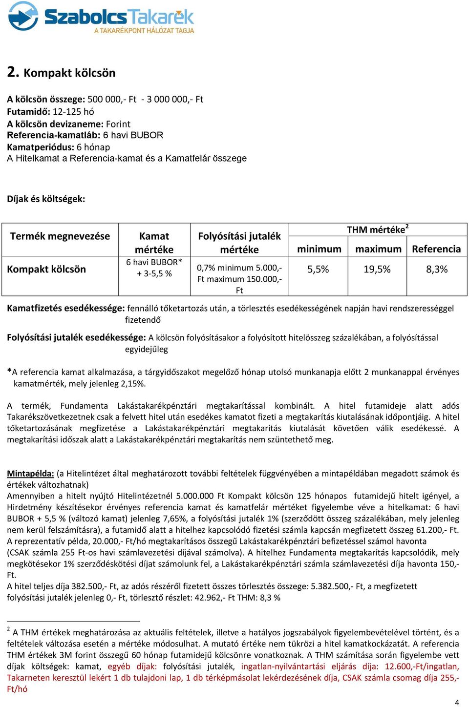 000,- Ft THM 2 minimum maximum Referencia 5,5% 19,5% 8,3% Kamatfizetés esedékessége: fennálló tőketartozás után, a törlesztés esedékességének napján havi rendszerességgel Folyósítási jutalék