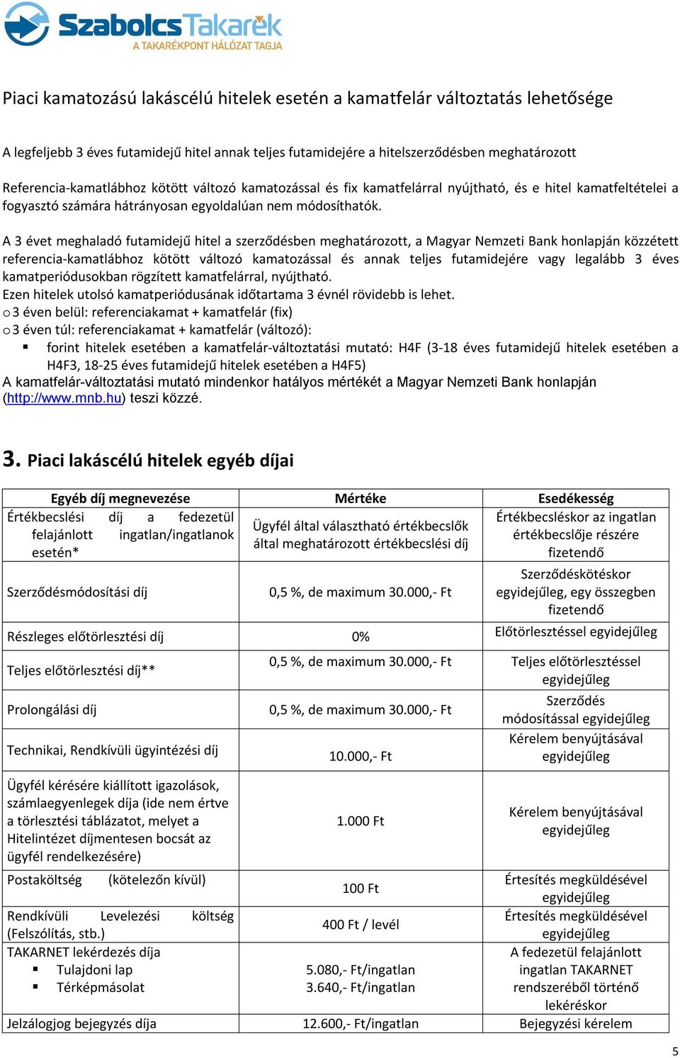 A 3 évet meghaladó futamidejű hitel a szerződésben meghatározott, a Magyar Nemzeti Bank honlapján közzétett referencia-kamatlábhoz kötött változó kamatozással és annak teljes futamidejére vagy