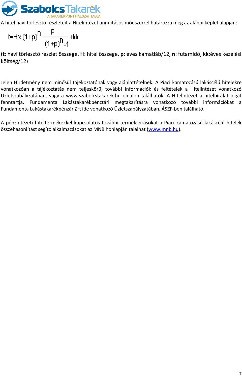 A Piaci kamatozású lakáscélú hitelekre vonatkozóan a tájékoztatás nem teljeskörű, további információk és feltételek a Hitelintézet vonatkozó Üzletszabályzatában, vagy a www.szabolcstakarek.