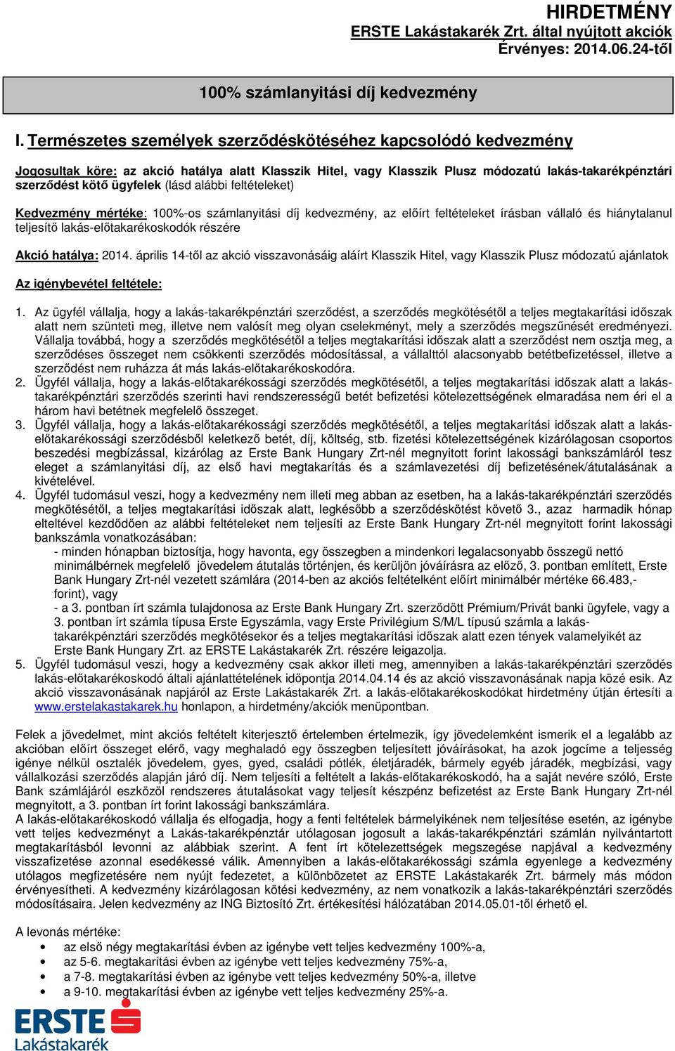 (lásd alábbi feltételeket) Kedvezmény mértéke: 100%-os számlanyitási díj kedvezmény, az előírt feltételeket írásban vállaló és hiánytalanul teljesítő lakás-előtakarékoskodók részére Akció hatálya: