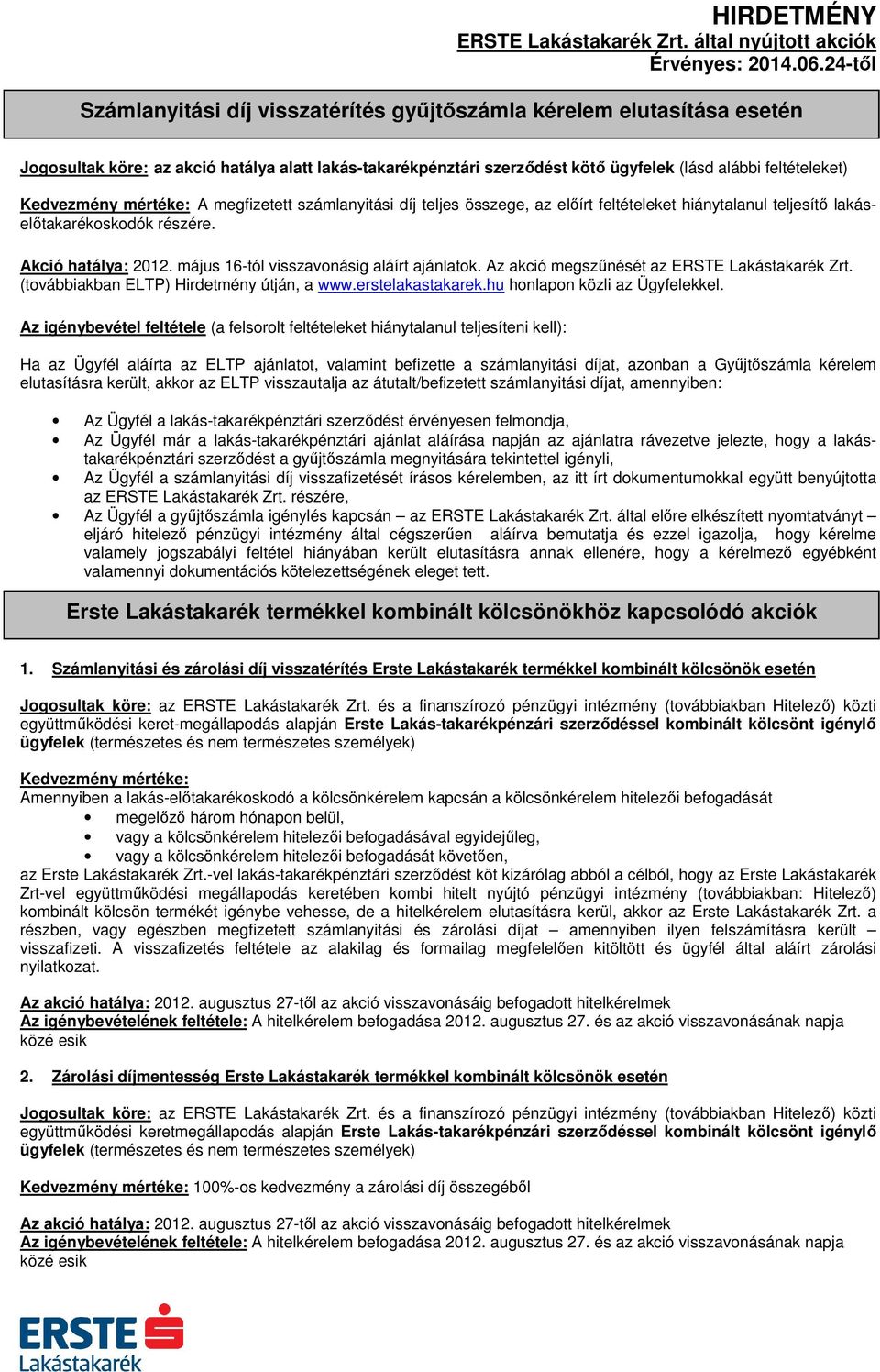 Az akció megszűnését az ERSTE Lakástakarék Zrt. (továbbiakban ELTP) Hirdetmény útján, a www.erstelakastakarek.hu honlapon közli az Ügyfelekkel.