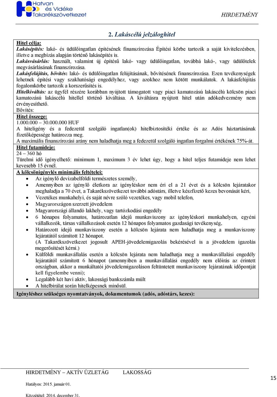 Lakásfelújítás, bővítés: lakó- és üdülőingatlan felújításának, bővítésének finanszírozása. Ezen tevékenységek lehetnek építési vagy szakhatósági engedélyhez, vagy azokhoz nem kötött munkálatok.