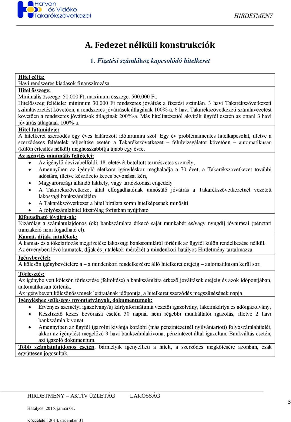 6 havi Takarékszövetkezeti számlavezetést követően a rendszeres jóváírások átlagának 200%-a. Más hitelintézettől akvirált ügyfél esetén az ottani 3 havi jóváírás átlagának 100%-a.