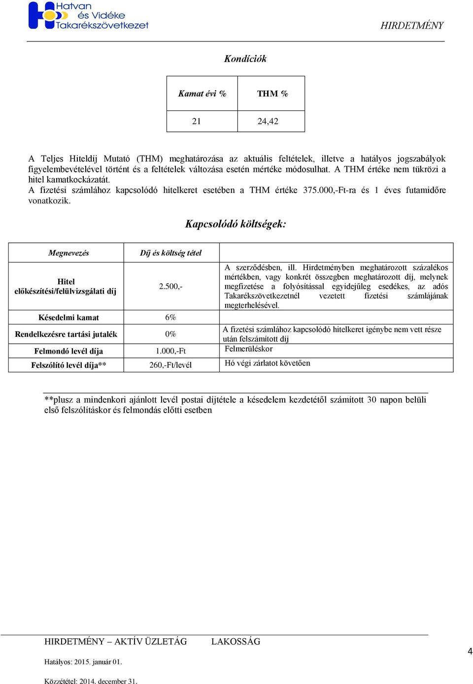 Kapcsolódó költségek: Megnevezés Díj és költség tétel Hitel előkészítési/felülvizsgálati 2.500,- A szerződésben, ill.