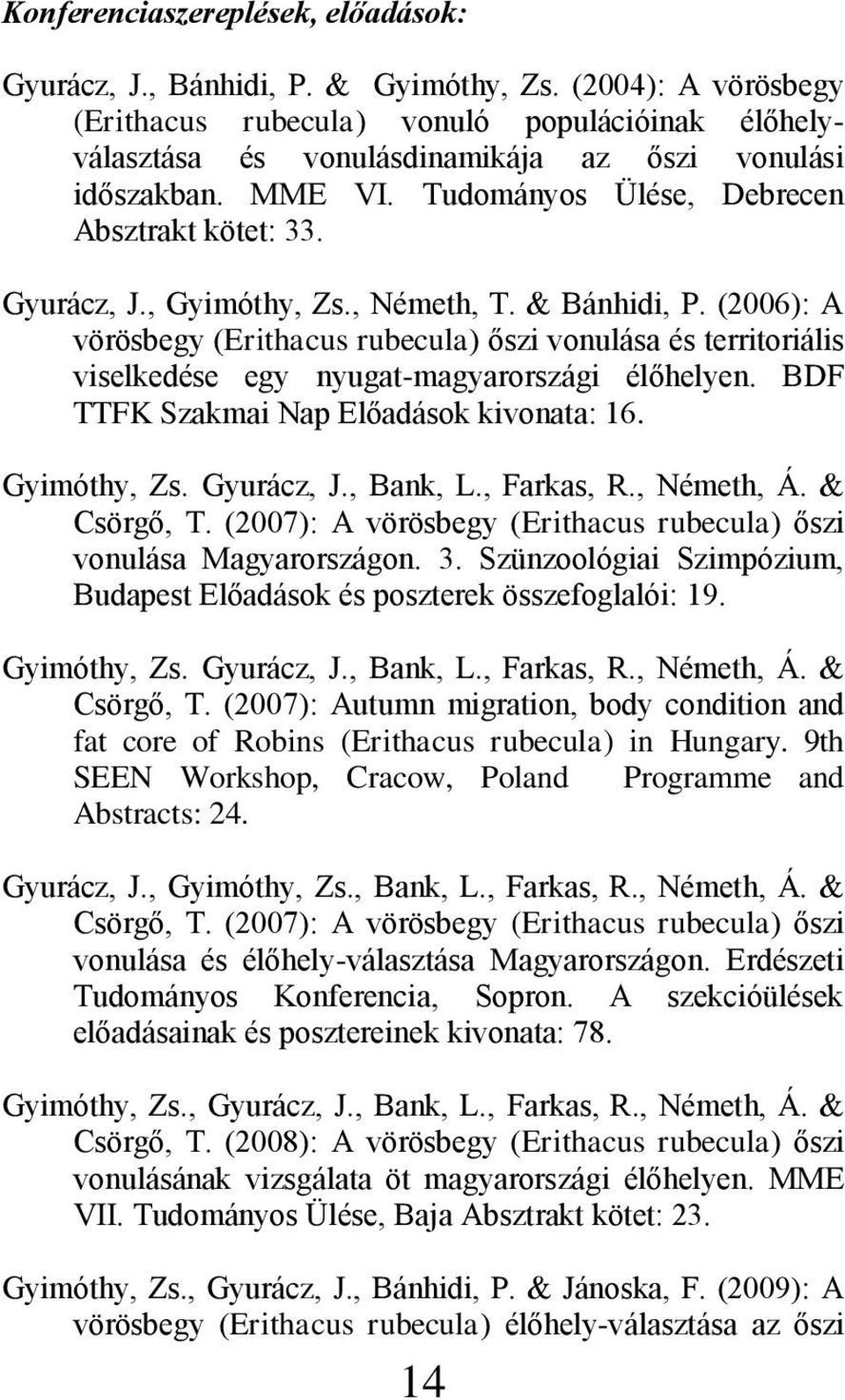 , Gyimóthy, Zs., Németh, T. & Bánhidi, P. (2006): A vörösbegy (Erithacus rubecula) őszi vonulása és territoriális viselkedése egy nyugat-magyarországi élőhelyen.