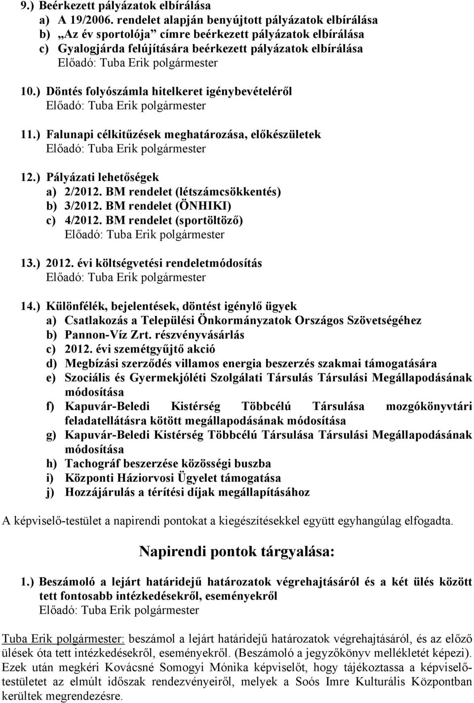 polgármester 10.) Döntés folyószámla hitelkeret igénybevételéről Előadó: Tuba Erik polgármester 11.) Falunapi célkitűzések meghatározása, előkészületek Előadó: Tuba Erik polgármester 12.