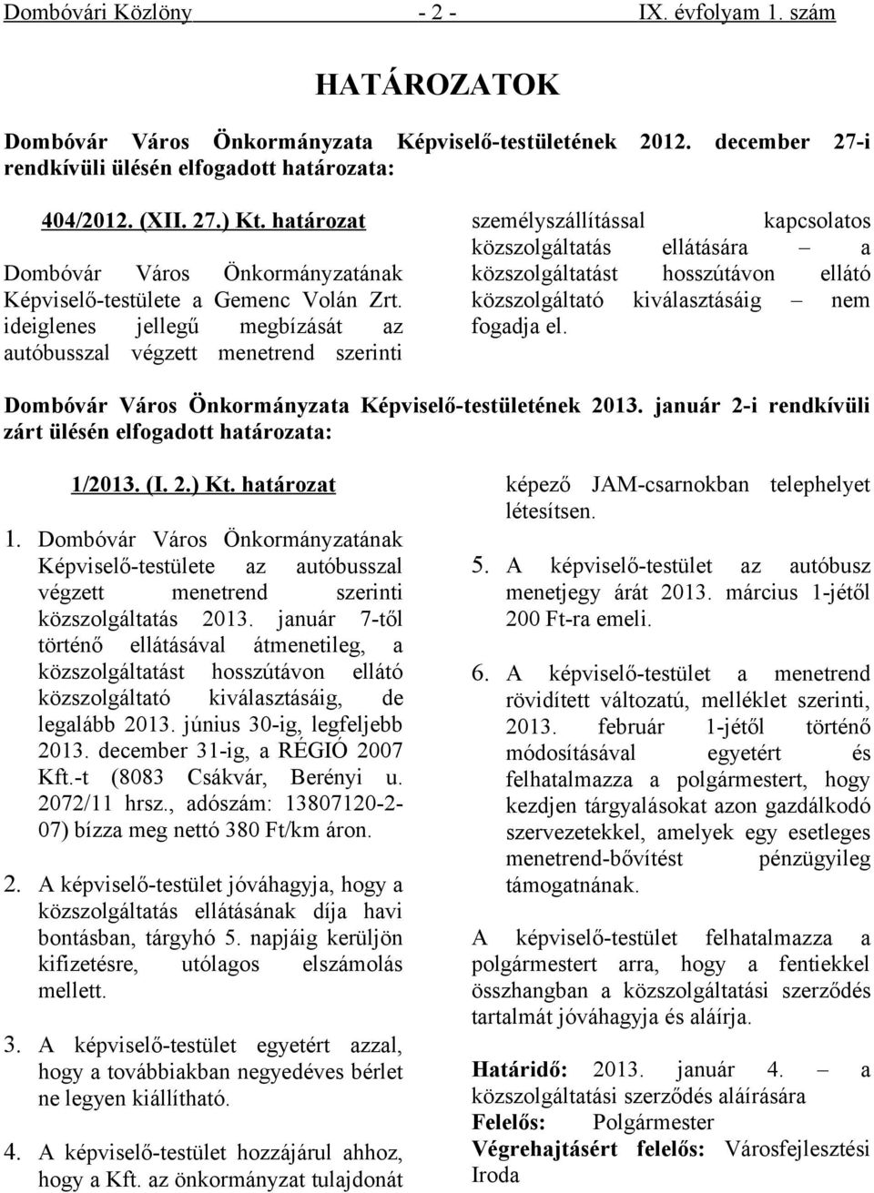 ideiglenes jellegű megbízását az autóbusszal végzett menetrend szerinti személyszállítással kapcsolatos közszolgáltatás ellátására a közszolgáltatást hosszútávon ellátó közszolgáltató kiválasztásáig