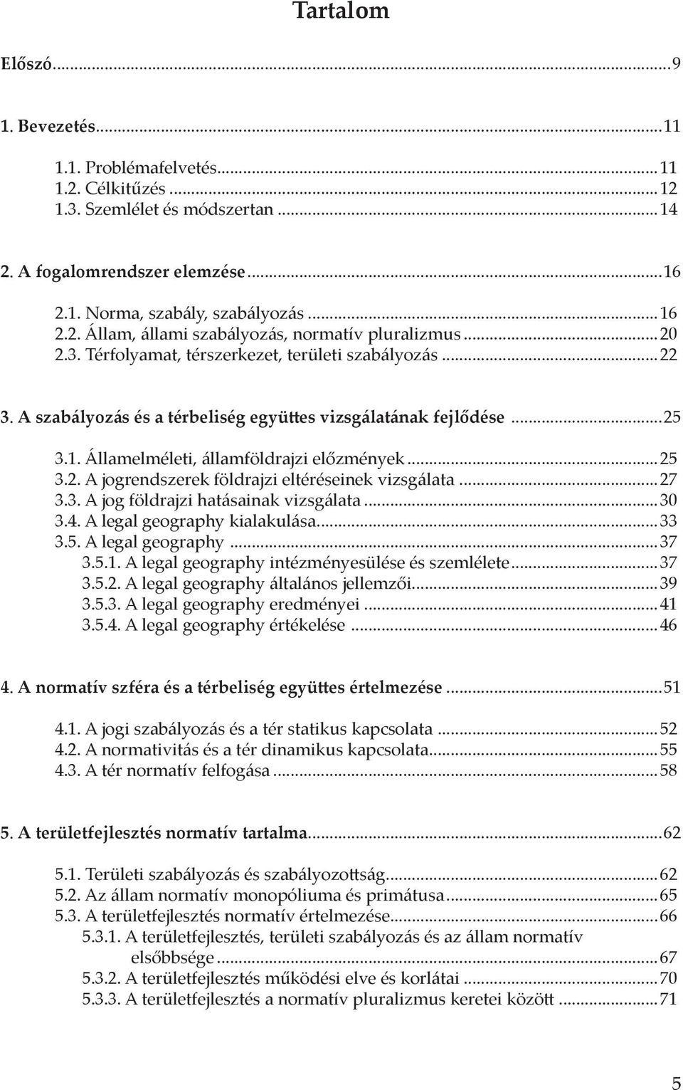 ..27 3.3. A jog földrajzi hatásainak vizsgálata...30 3.4. A legal geography kialakulása...33 3.5. A legal geography...37 3.5.1. A legal geography intézményesülése és szemlélete...37 3.5.2. A legal geography általános jellemzői.