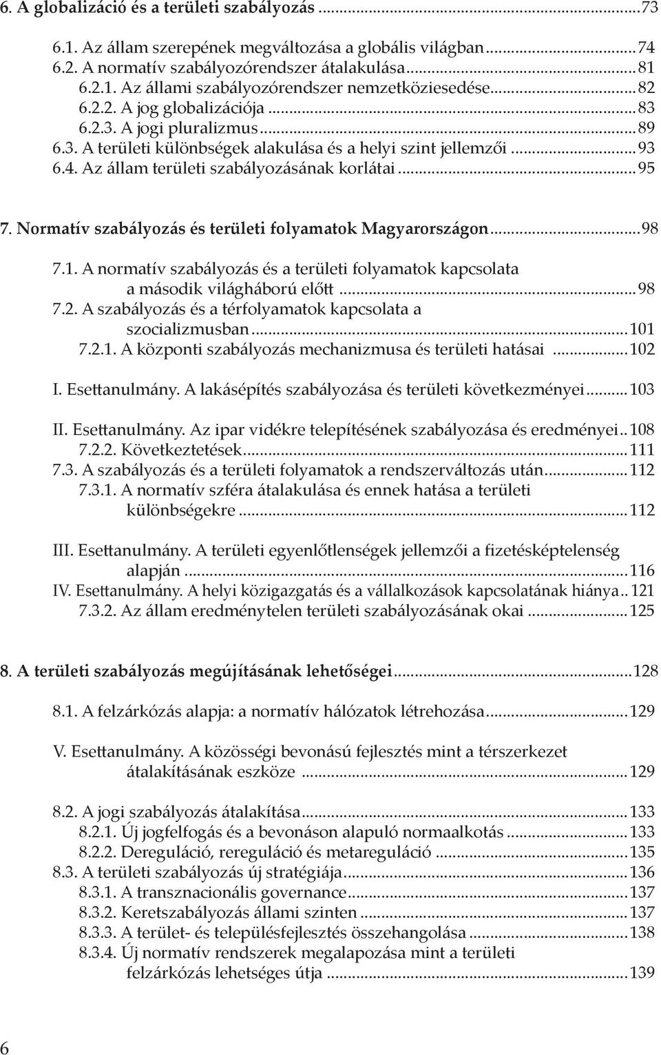 Normatív szabályozás és területi folyamatok Magyarországon...98 7.1. A normatív szabályozás és a területi folyamatok kapcsolata a második világháború előtt...98 7.2.