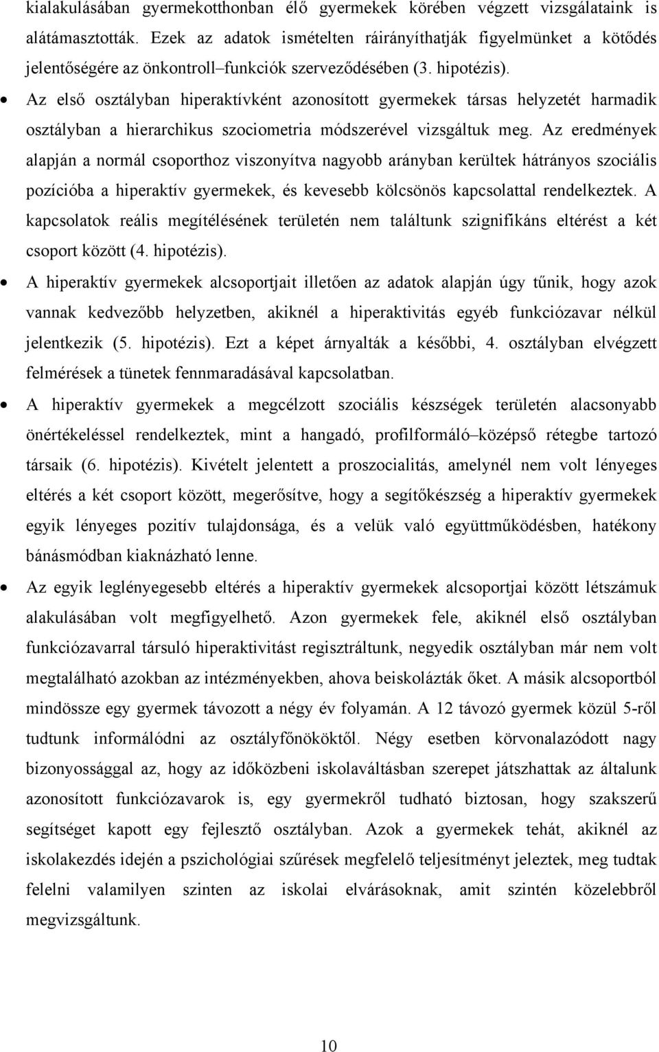 Az első osztályban hiperaktívként azonosított gyermekek társas helyzetét harmadik osztályban a hierarchikus szociometria módszerével vizsgáltuk meg.